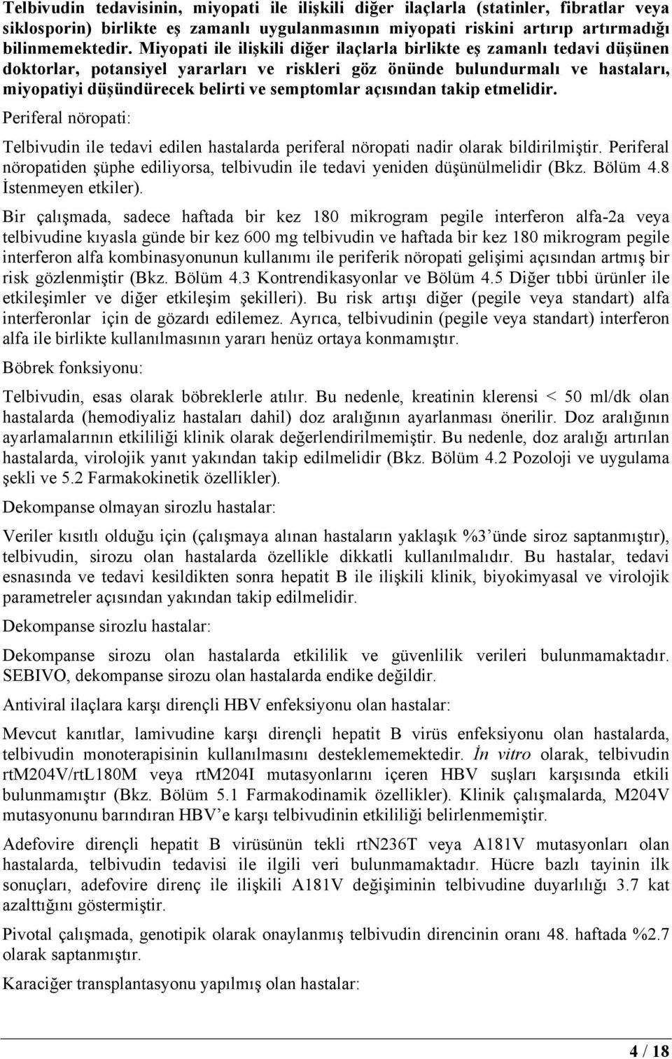 semptomlar açısından takip etmelidir. Periferal nöropati: Telbivudin ile tedavi edilen hastalarda periferal nöropati nadir olarak bildirilmiştir.