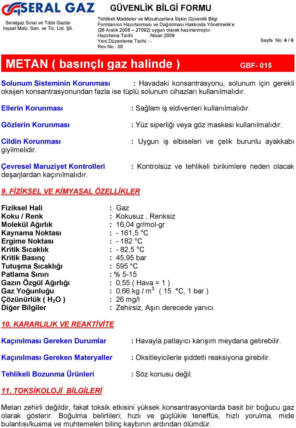 : Yüz siperliği veya göz maskesi kullanılmalıdır. : Uygun iş elbiseleri ve çelik burunlu ayakkabı : Kontrolsüz ve tehlikeli birikimlere neden olacak 9.