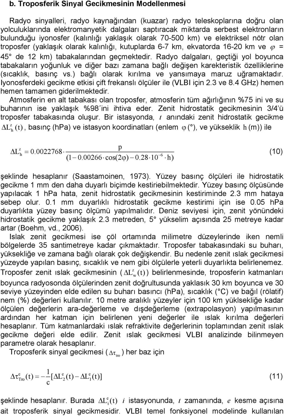 geçmektedr. Radyo dalgaları, geçtğ yol boyuna tabakaların yoğunluk ve dğer bazı zamana bağlı değşen karekterstk özellklerne (sıaklık, basınç vs.) bağlı olarak kırılma ve yansımaya maruz uğramaktadır.