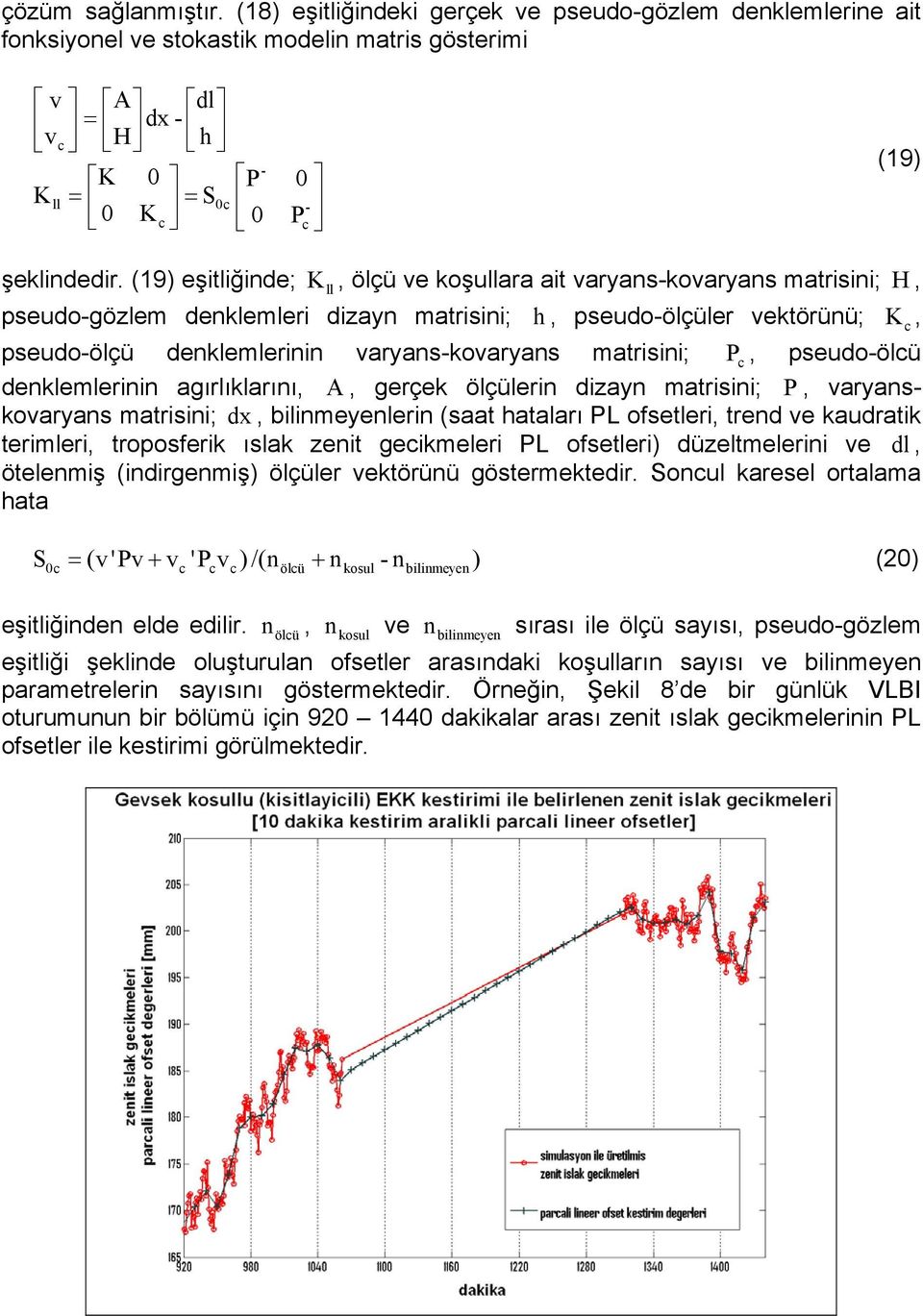 pseudo-ölü denklemlernn agırlıklarını, A, gerçek ölçülern dzayn matrsn; P, varyanskovaryans matrsn; dx, blnmeyenlern (saat hataları PL ofsetler, trend ve kaudratk termler, troposferk ıslak zent