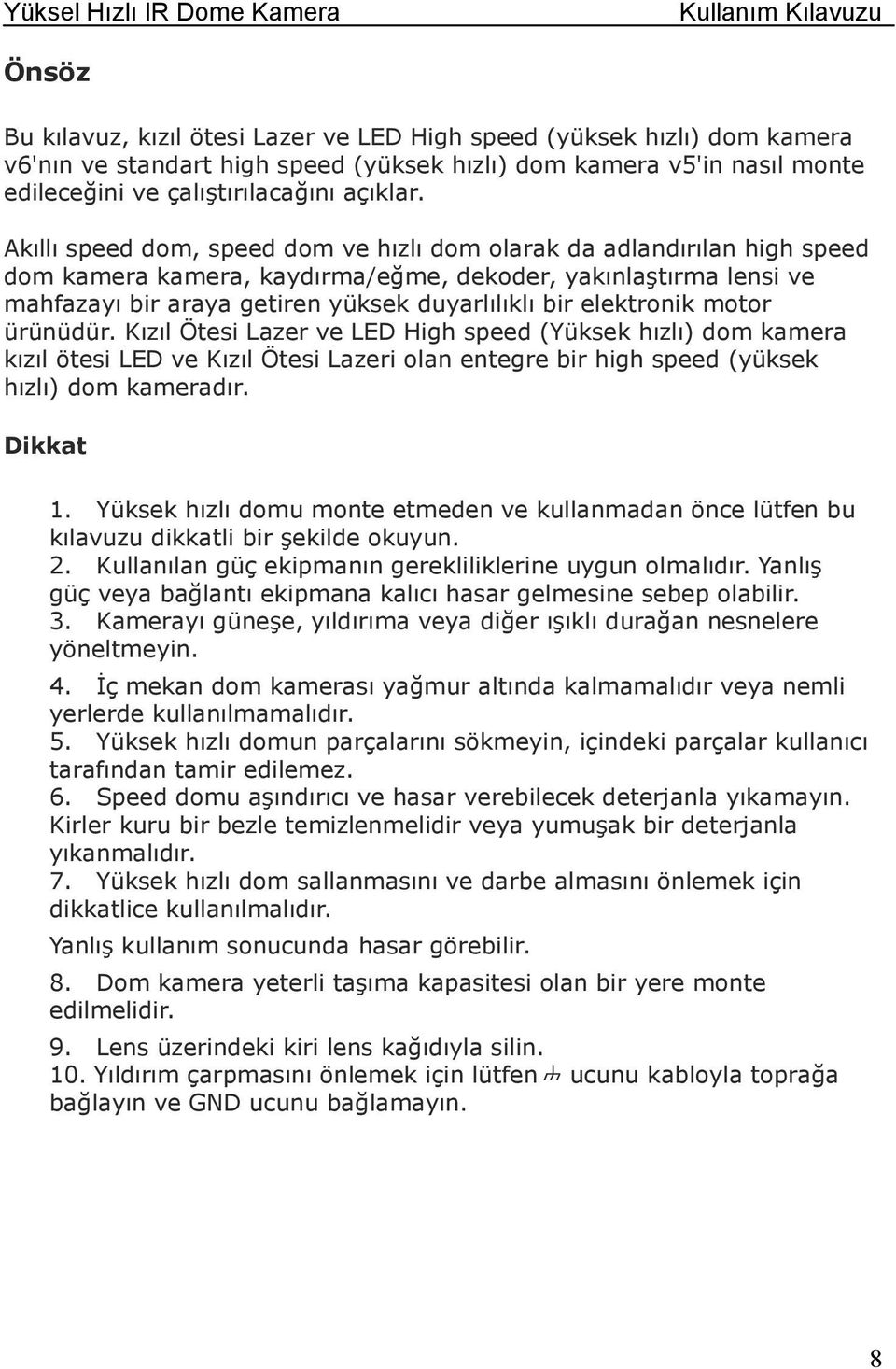 elektronik motor ürünüdür. Kızıl Ötesi Lazer ve LED High speed (Yüksek hızlı) dom kamera kızıl ötesi LED ve Kızıl Ötesi Lazeri olan entegre bir high speed (yüksek hızlı) dom kameradır. Dikkat 1.