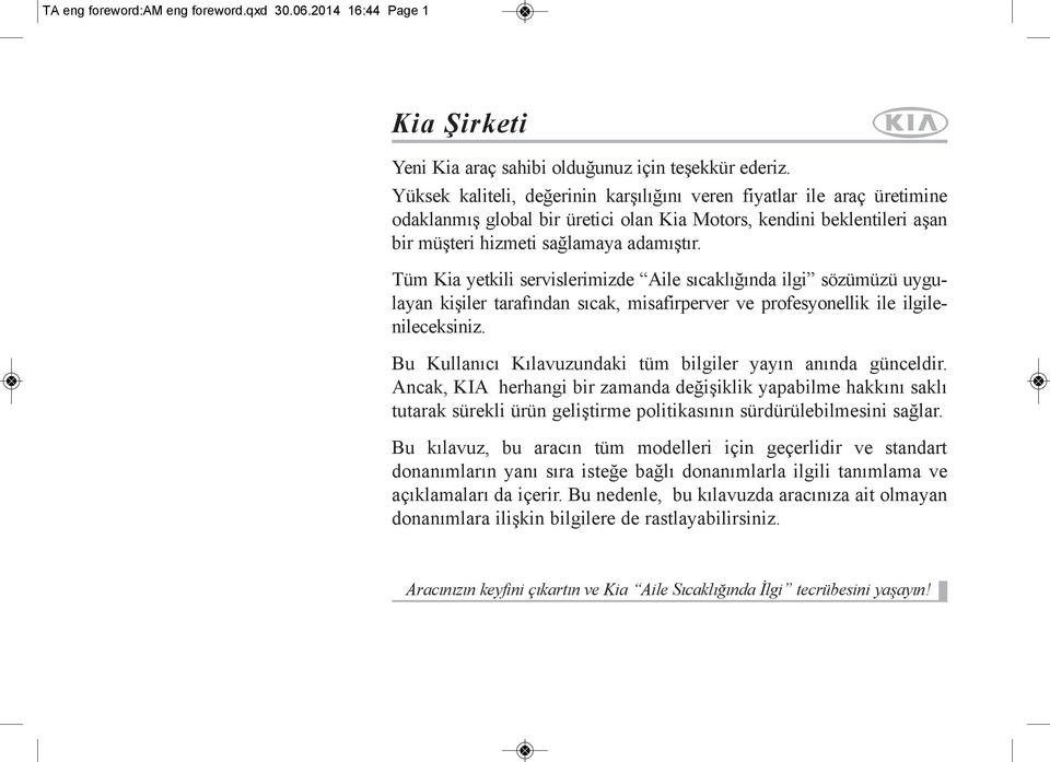 Tüm Kia yetkili servislerimizde Aile sıcaklığında ilgi sözümüzü uygulayan kişiler tarafından sıcak, misafirperver ve profesyonellik ile ilgilenileceksiniz.