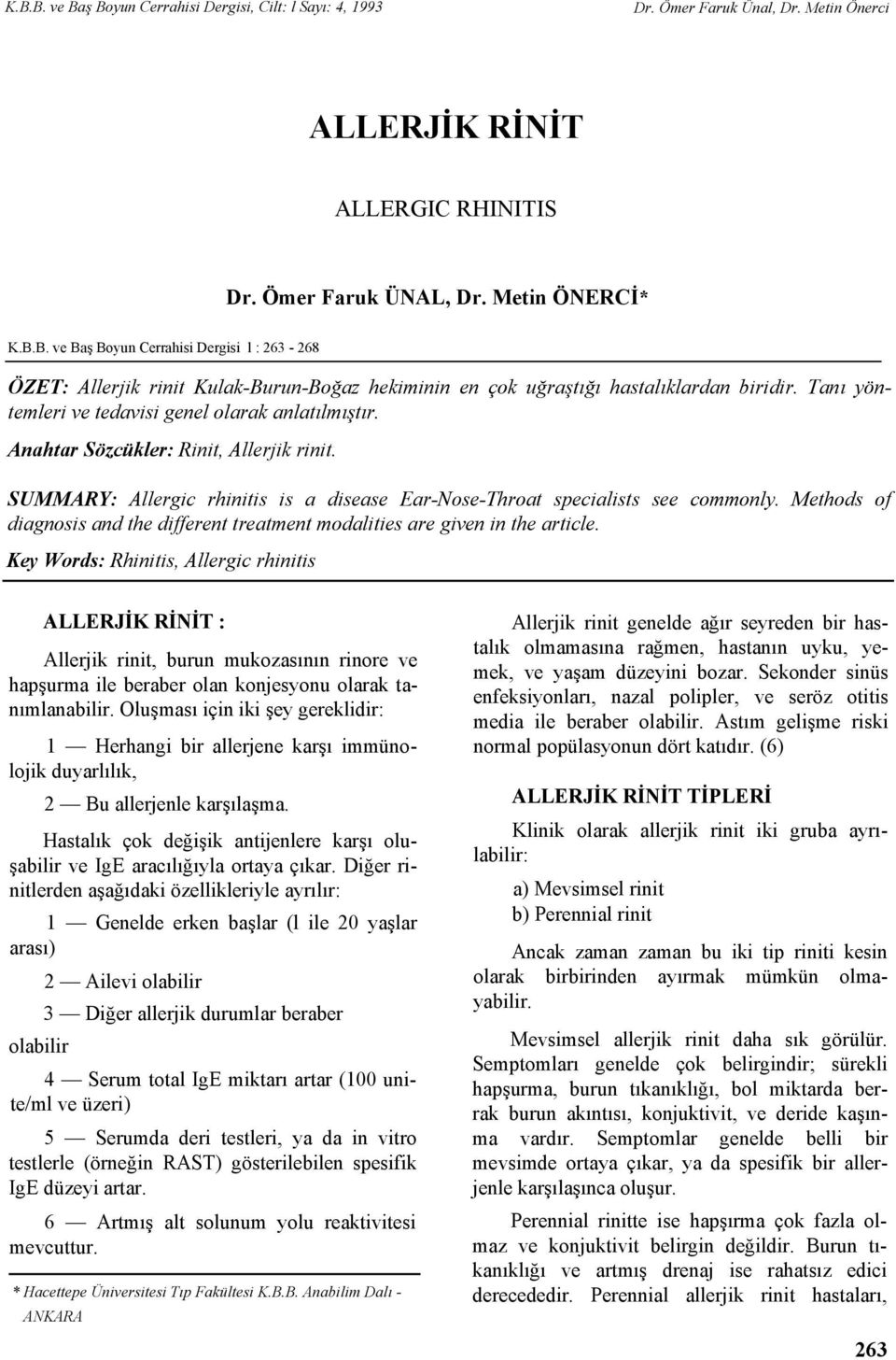 Anahtar Sözcükler: Rinit, Allerjik rinit. SUMMARY: Allergic rhinitis is a disease Ear-Nose-Throat specialists see commonly.