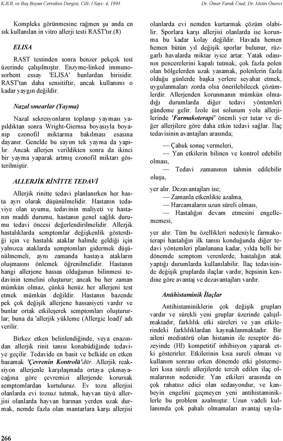 Nazal smearlar (Yayma) Nazal sekresyonların toplanıp yayması yapıldıktan sonra Wright-Giernsa boyasıyla boyanıp ezonofil miktarına bakılması esasına dayanır. Genelde bu sayım tek yayma da yapılır.