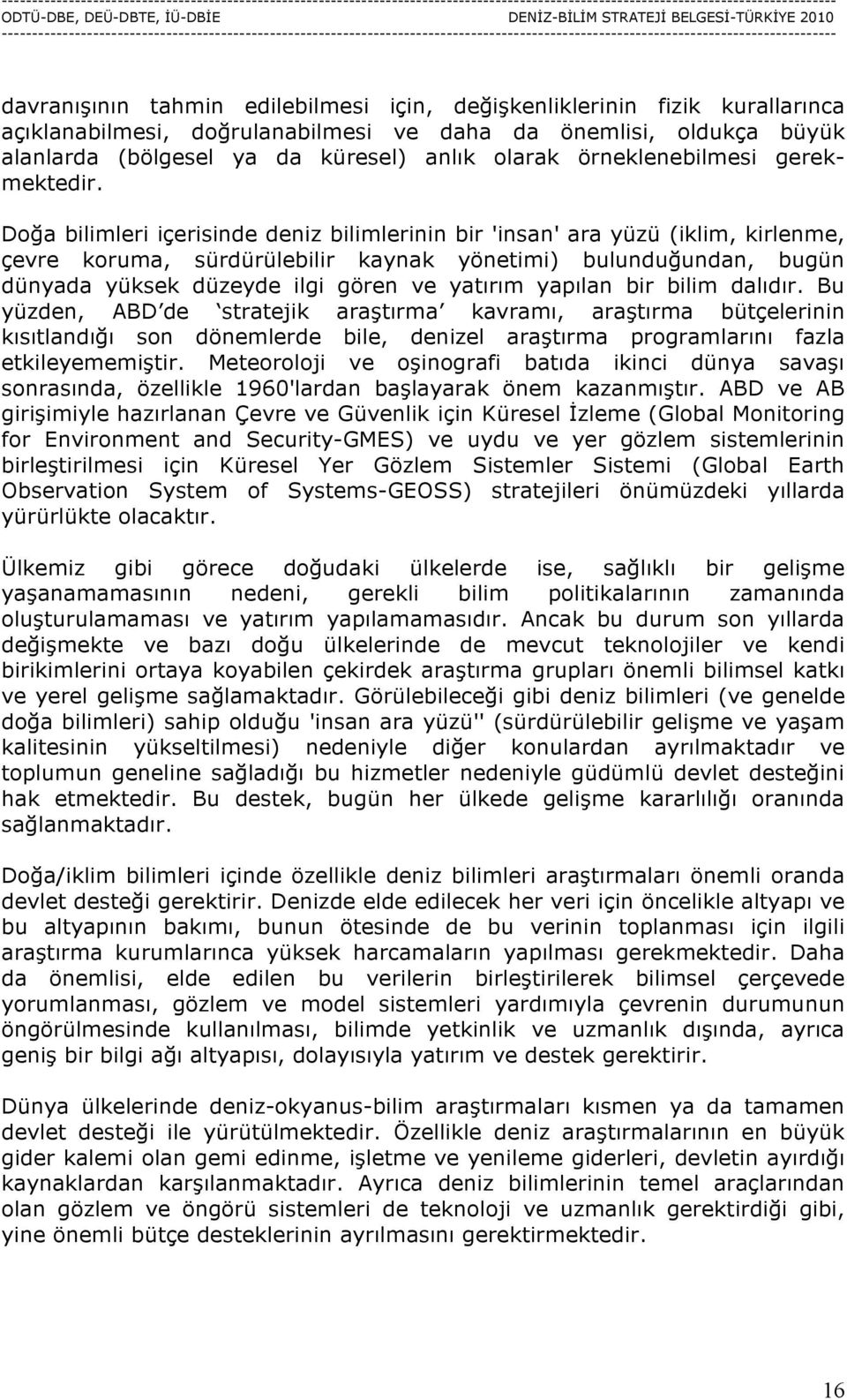 Doğa bilimleri içerisinde deniz bilimlerinin bir 'insan' ara yüzü (iklim, kirlenme, çevre koruma, sürdürülebilir kaynak yönetimi) bulunduğundan, bugün dünyada yüksek düzeyde ilgi gören ve yatırım