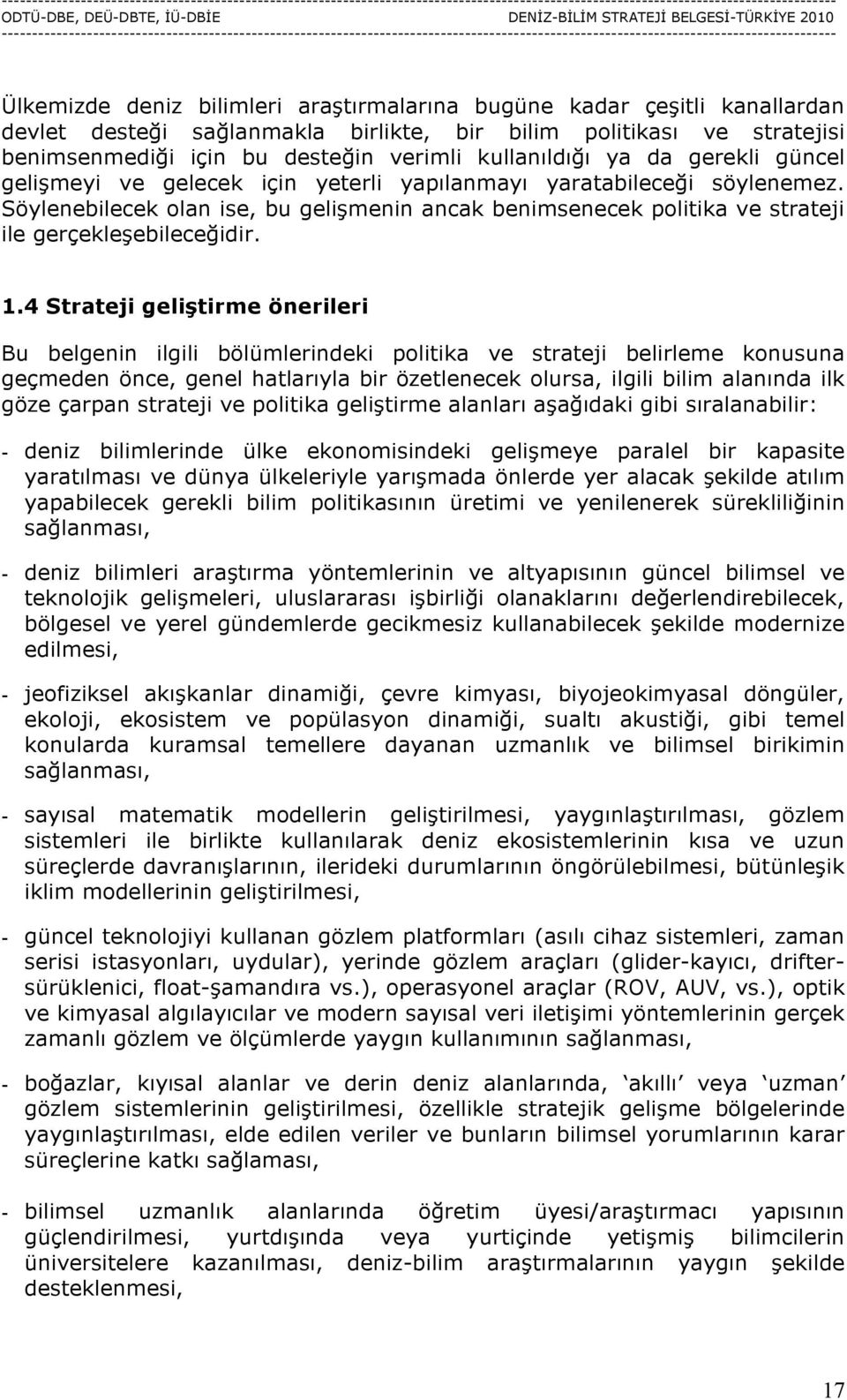 1.4 Strateji geliştirme önerileri Bu belgenin ilgili bölümlerindeki politika ve strateji belirleme konusuna geçmeden önce, genel hatlarıyla bir özetlenecek olursa, ilgili bilim alanında ilk göze