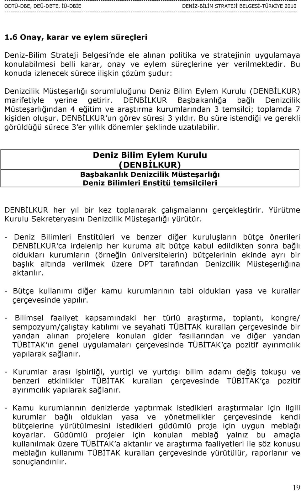 DENBİLKUR Başbakanlığa bağlı Denizcilik Müsteşarlığından 4 eğitim ve araştırma kurumlarından 3 temsilci; toplamda 7 kişiden oluşur. DENBİLKUR un görev süresi 3 yıldır.