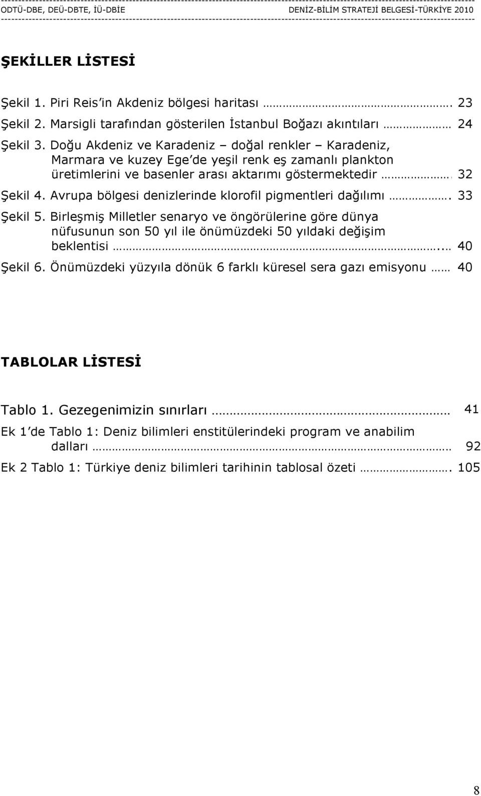 Avrupa bölgesi denizlerinde klorofil pigmentleri dağılımı... 33 Şekil 5. Birleşmiş Milletler senaryo ve öngörülerine göre dünya nüfusunun son 50 yıl ile önümüzdeki 50 yıldaki değişim beklentisi.