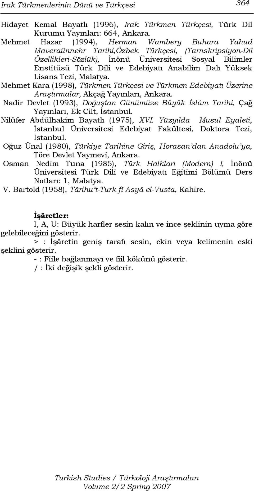 Anabilim Dalı Yüksek Lisans Tezi, Malatya. Mehmet Kara (1998), Türkmen Türkçesi ve Türkmen Edebiyatı Üzerine Araştırmalar, Akçağ Yayınları, Ankara.