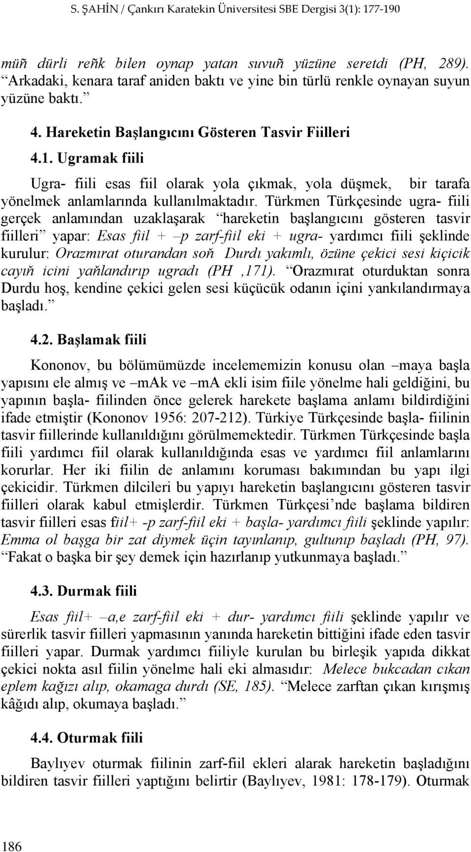 Türkmen Türkçesinde ugra- fiili gerçek anlamından uzaklaşarak hareketin başlangıcını gösteren tasvir fiilleri yapar: Esas fiil + p zarf-fiil eki + ugra- yardımcı fiili şeklinde kurulur: Orazmırat