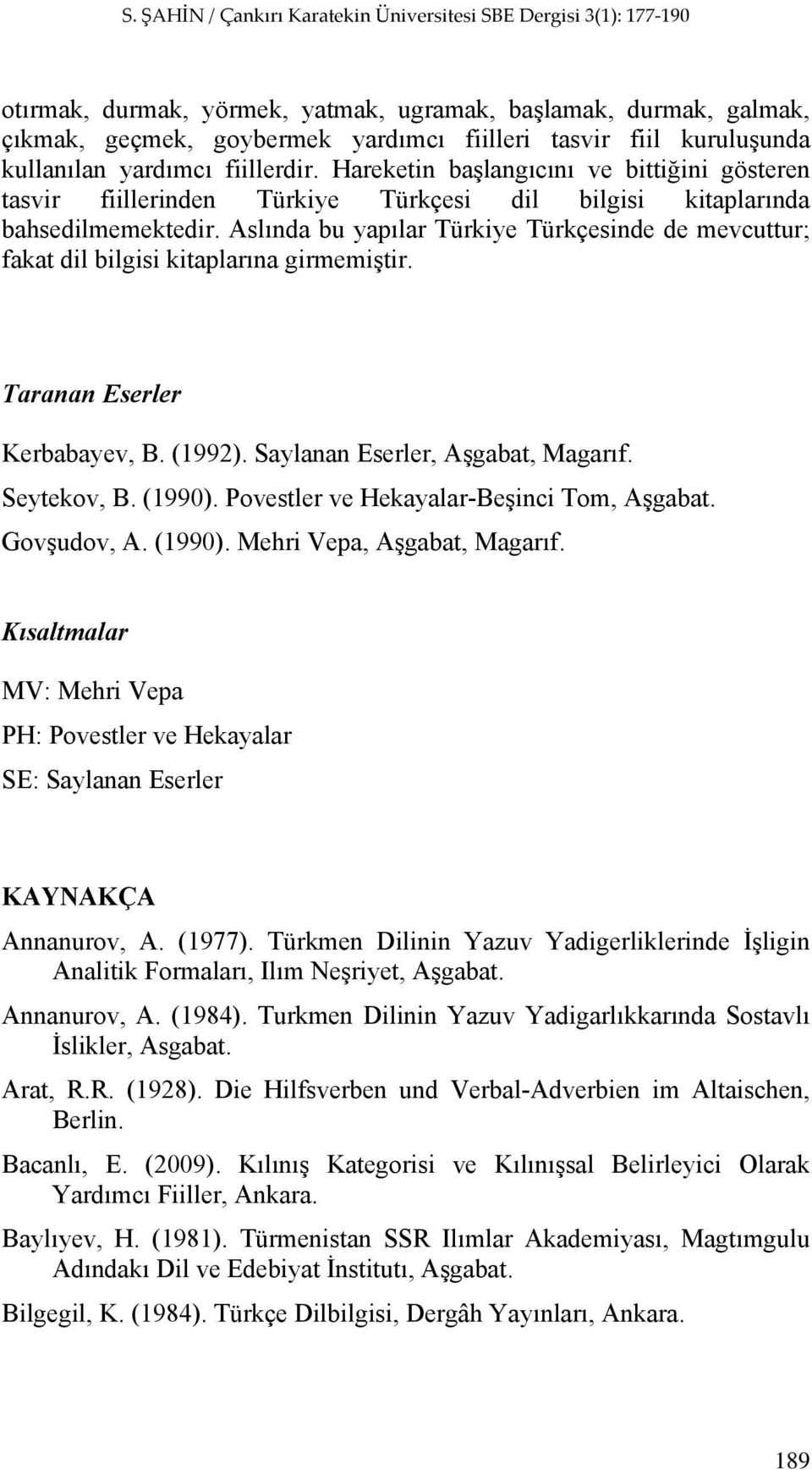 Aslında bu yapılar Türkiye Türkçesinde de mevcuttur; fakat dil bilgisi kitaplarına girmemiştir. Taranan Eserler Kerbabayev, B. (1992). Saylanan Eserler, Aşgabat, Magarıf. Seytekov, B. (1990).