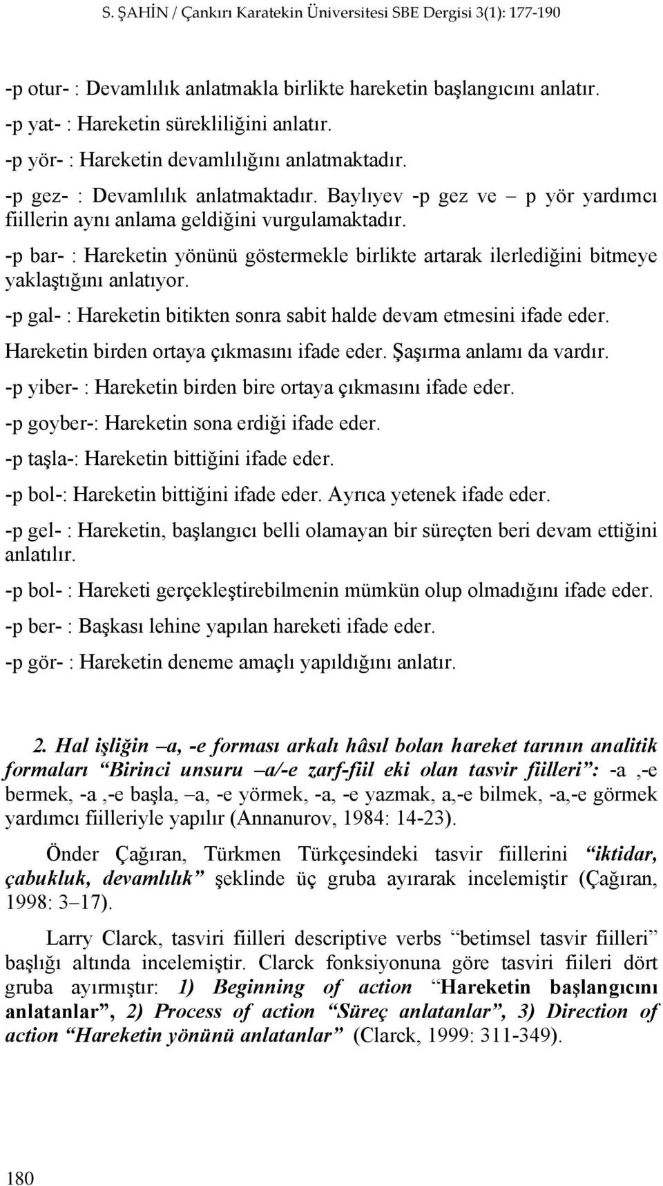 -p bar- : Hareketin yönünü göstermekle birlikte artarak ilerlediğini bitmeye yaklaştığını anlatıyor. -p gal- : Hareketin bitikten sonra sabit halde devam etmesini ifade eder.