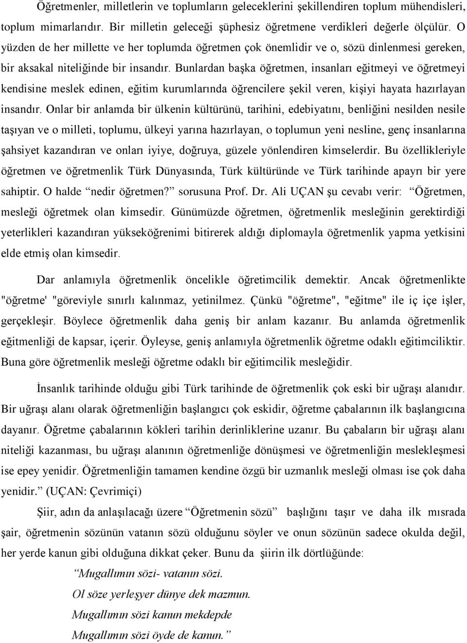 Bunlardan başka öğretmen, insanları eğitmeyi ve öğretmeyi kendisine meslek edinen, eğitim kurumlarında öğrencilere şekil veren, kişiyi hayata hazırlayan insandır.