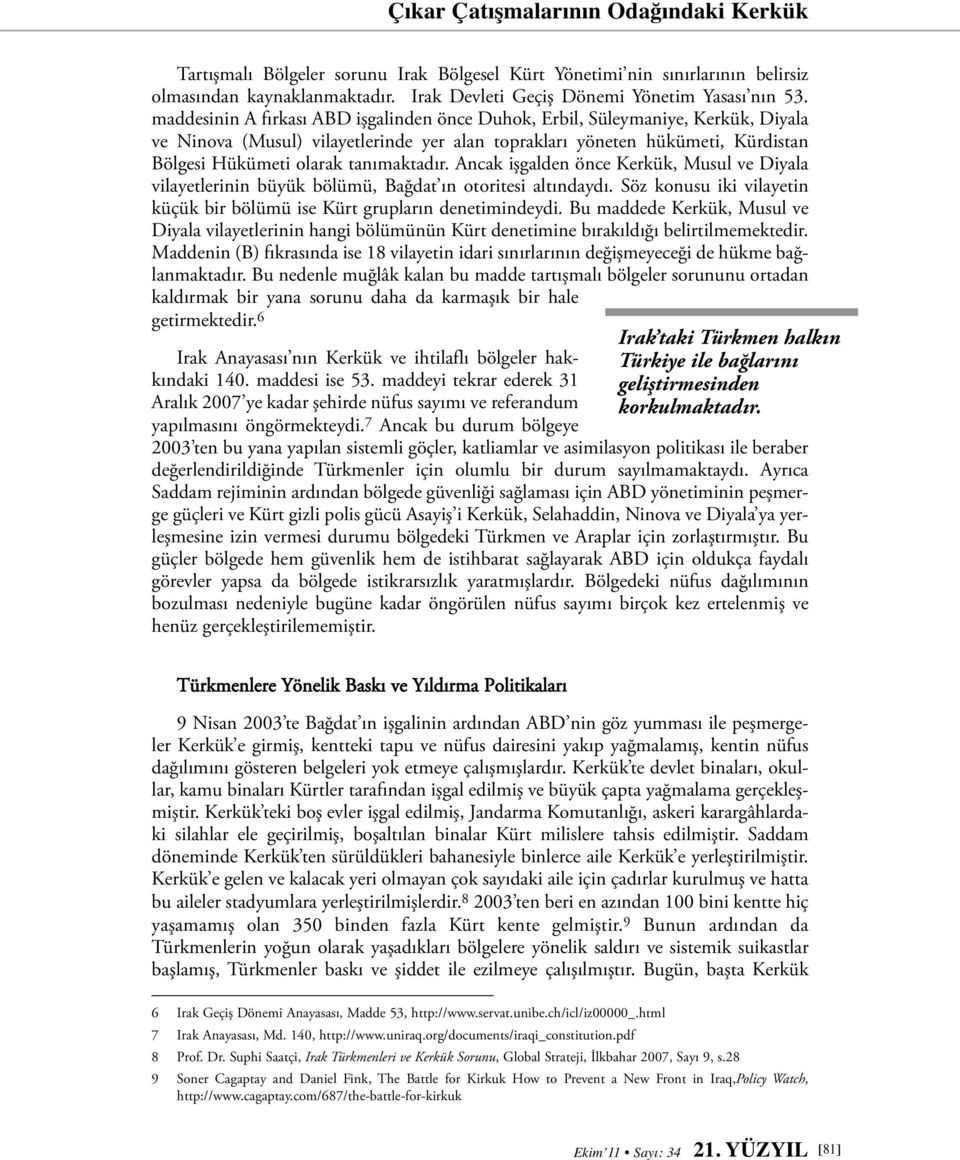 tanımaktadır. Ancak işgalden önce Kerkük, Musul ve Diyala vilayetlerinin büyük bölümü, Bağdat ın otoritesi altındaydı. Söz konusu iki vilayetin küçük bir bölümü ise Kürt grupların denetimindeydi.