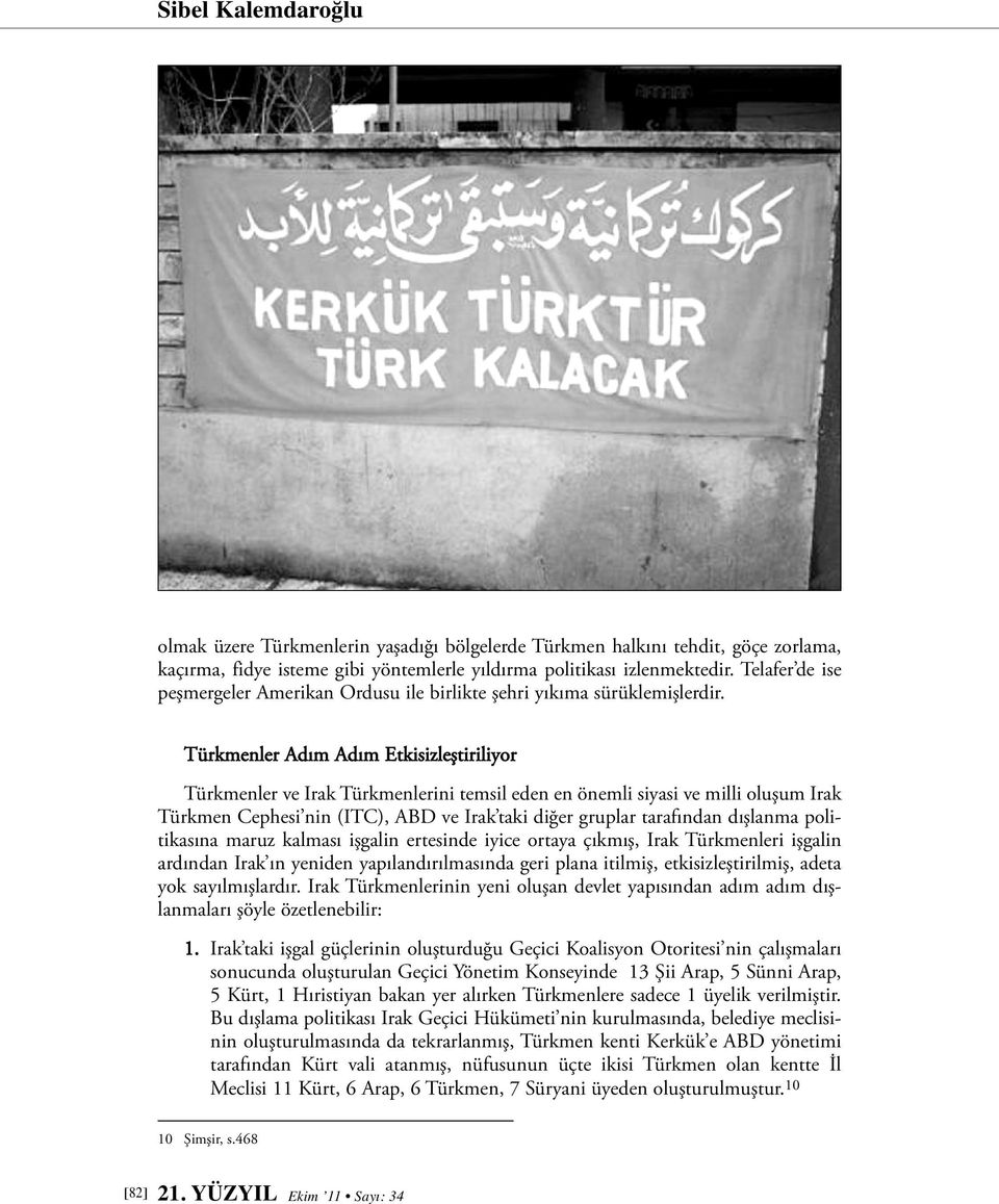 Türkmenler Adım Adım Etkisizleştiriliyor Türkmenler ve Irak Türkmenlerini temsil eden en önemli siyasi ve milli oluşum Irak Türkmen Cephesi nin (ITC), ABD ve Irak taki diğer gruplar tarafından