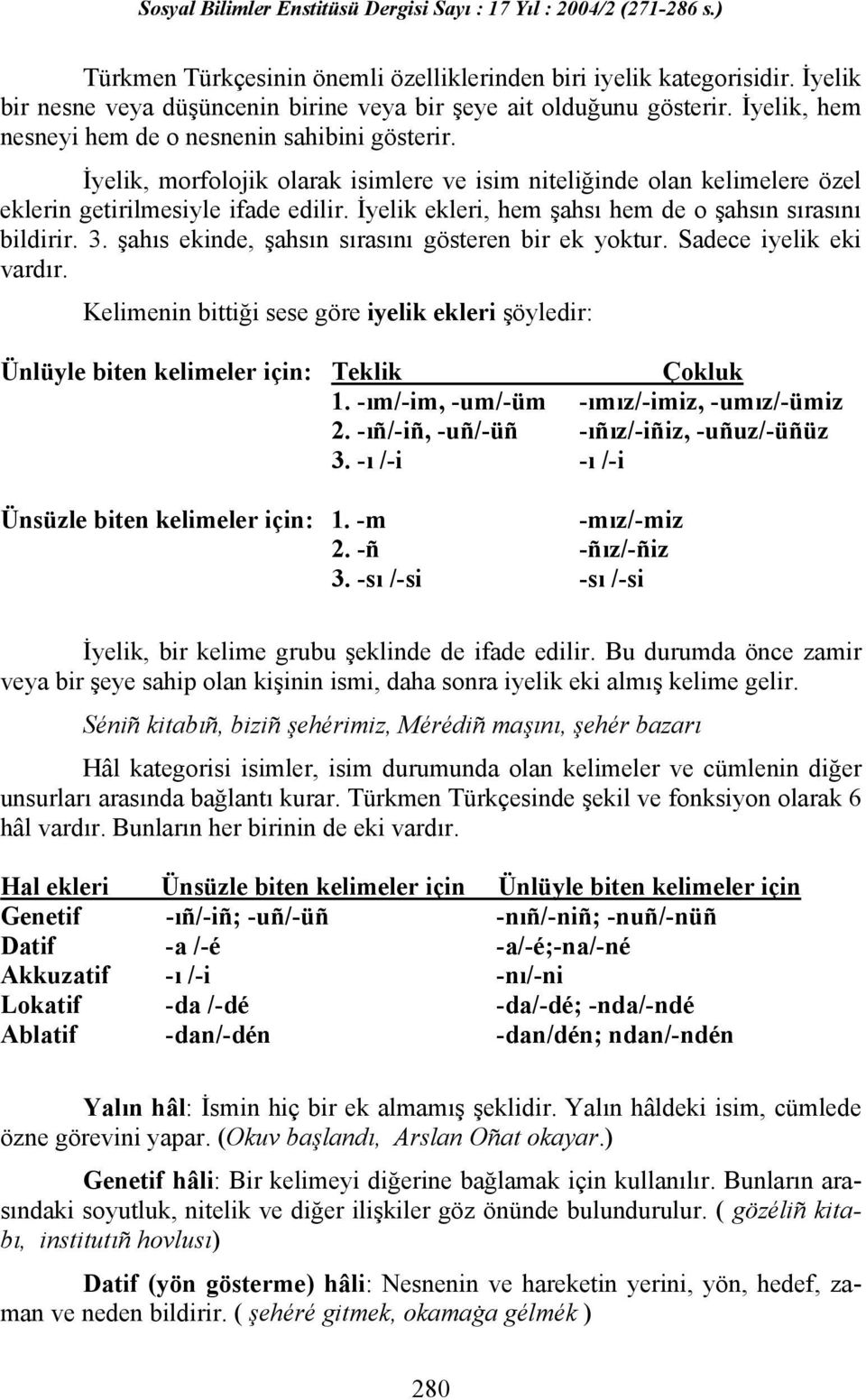 İyelik ekleri, hem şahsı hem de o şahsın sırasını bildirir. 3. şahıs ekinde, şahsın sırasını gösteren bir ek yoktur. Sadece iyelik eki vardır.