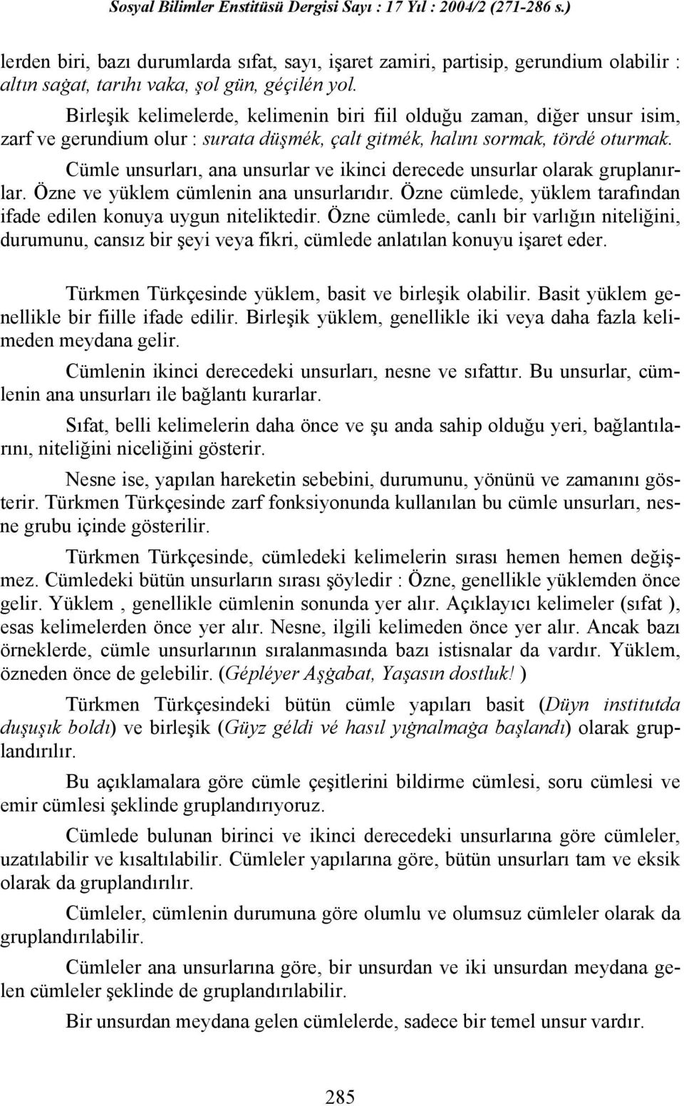 Cümle unsurları, ana unsurlar ve ikinci derecede unsurlar olarak gruplanırlar. Özne ve yüklem cümlenin ana unsurlarıdır. Özne cümlede, yüklem tarafından ifade edilen konuya uygun niteliktedir.