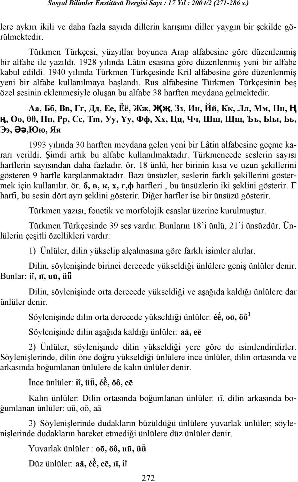 Rus alfabesine Türkmen Türkçesinin beş özel sesinin eklenmesiyle oluşan bu alfabe 38 harften meydana gelmektedir.