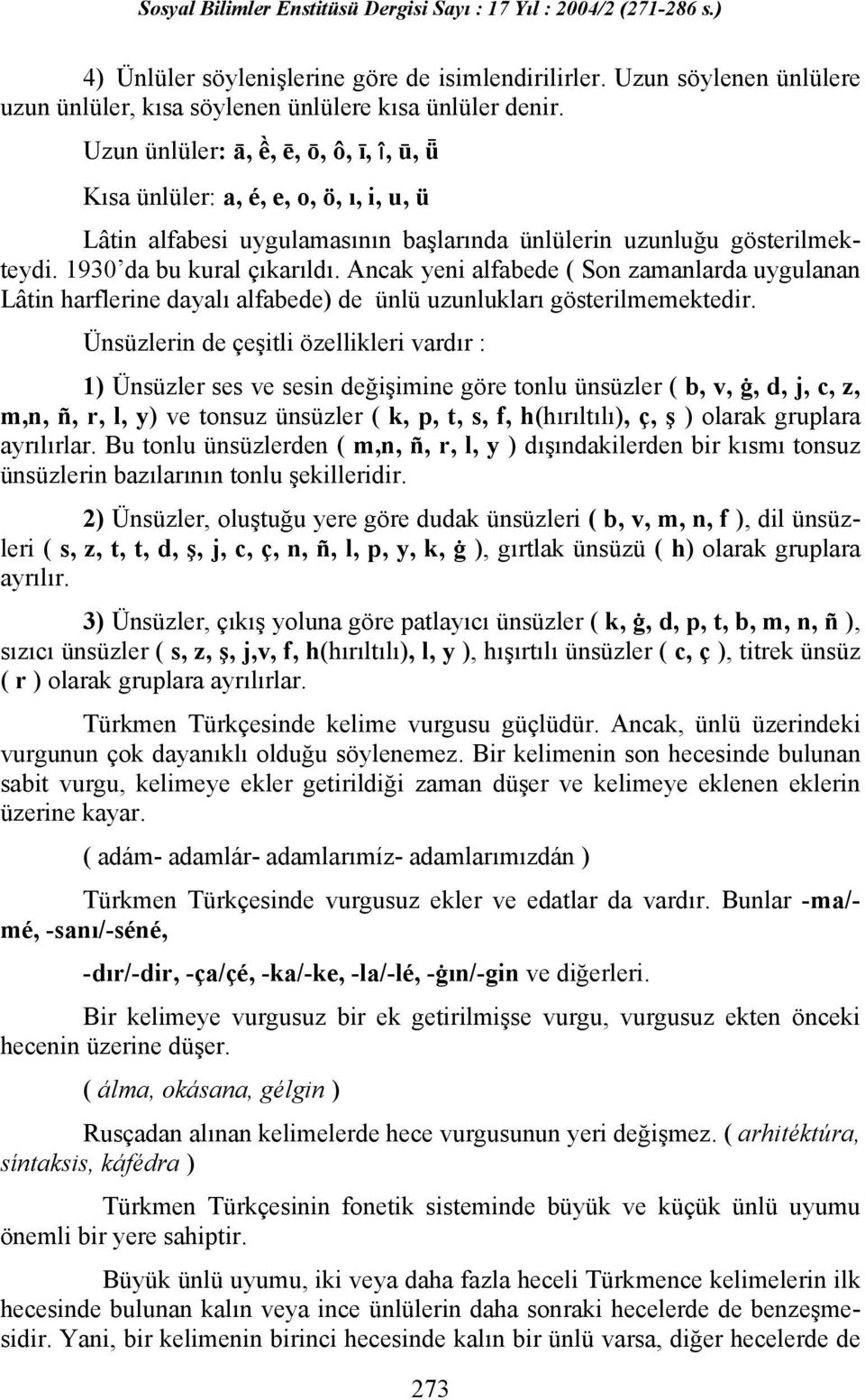 Ancak yeni alfabede ( Son zamanlarda uygulanan Lâtin harflerine dayalı alfabede) de ünlü uzunlukları gösterilmemektedir.