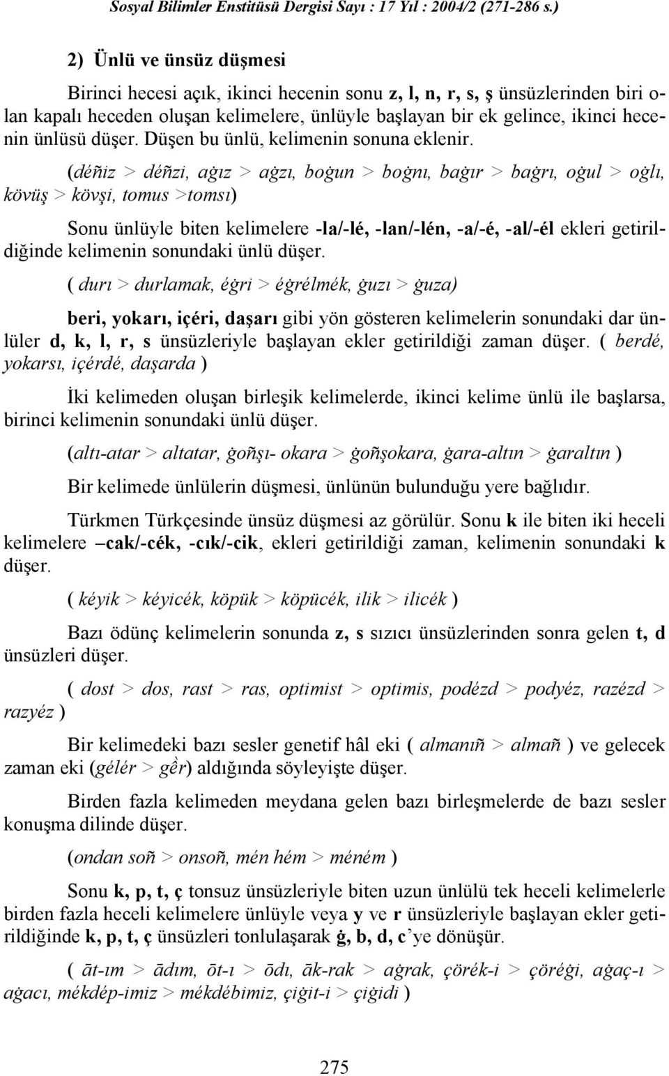 (déñiz > déñzi, aġız > aġzı, boġun > boġnı, baġır > baġrı, oġul > oġlı, kövüş > kövşi, tomus >tomsı) Sonu ünlüyle biten kelimelere -la/-lé, -lan/-lén, -a/-é, -al/-él ekleri getirildiğinde kelimenin