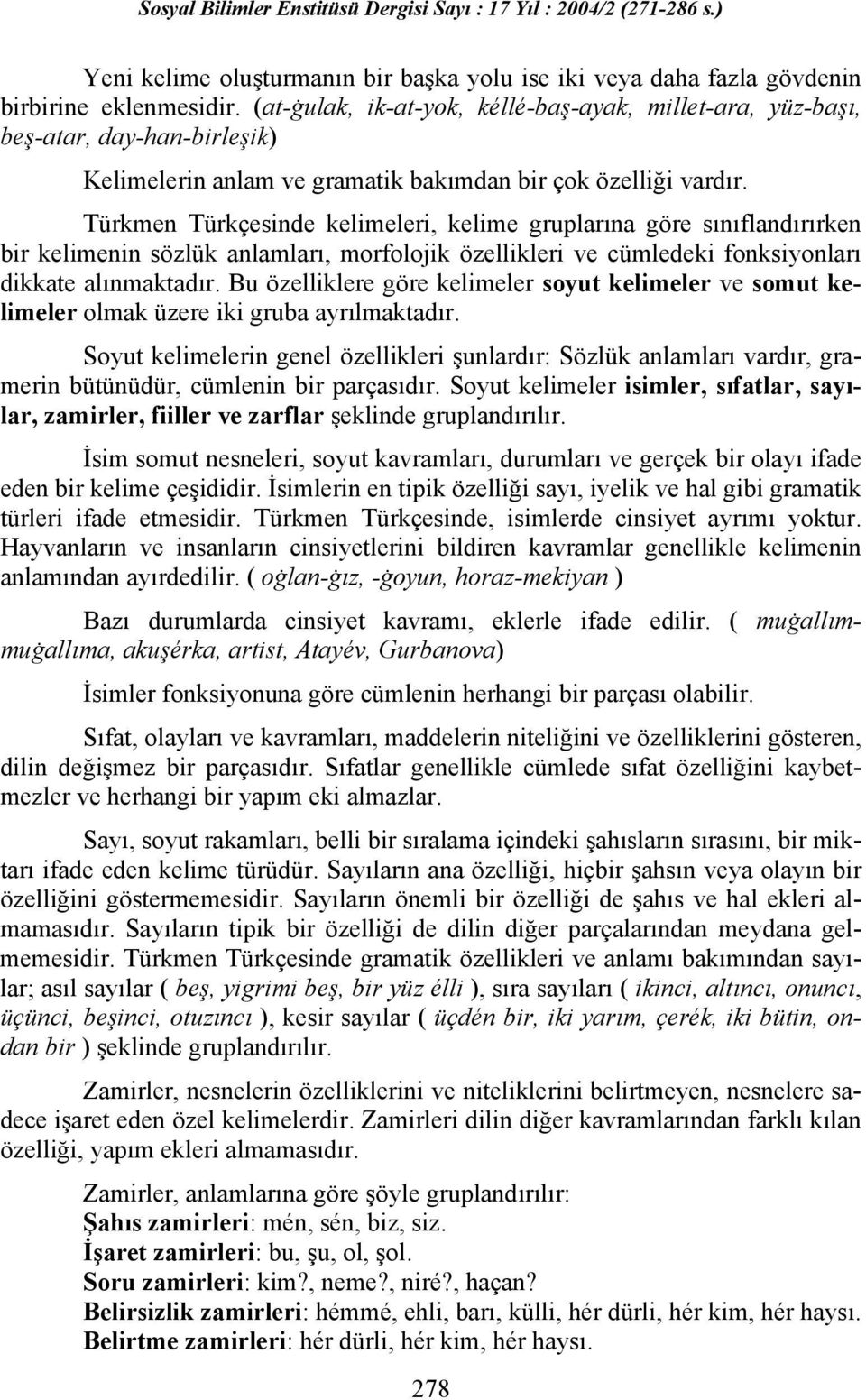 Türkmen Türkçesinde kelimeleri, kelime gruplarına göre sınıflandırırken bir kelimenin sözlük anlamları, morfolojik özellikleri ve cümledeki fonksiyonları dikkate alınmaktadır.