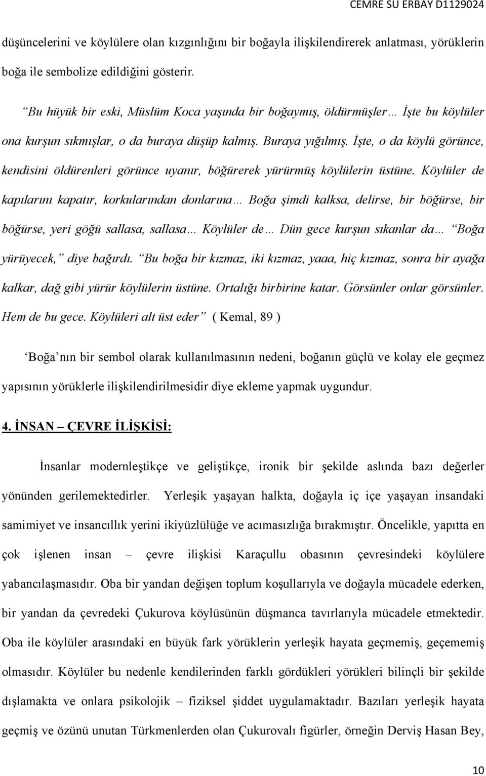 İşte, o da köylü görünce, kendisini öldürenleri görünce uyanır, böğürerek yürürmüş köylülerin üstüne.