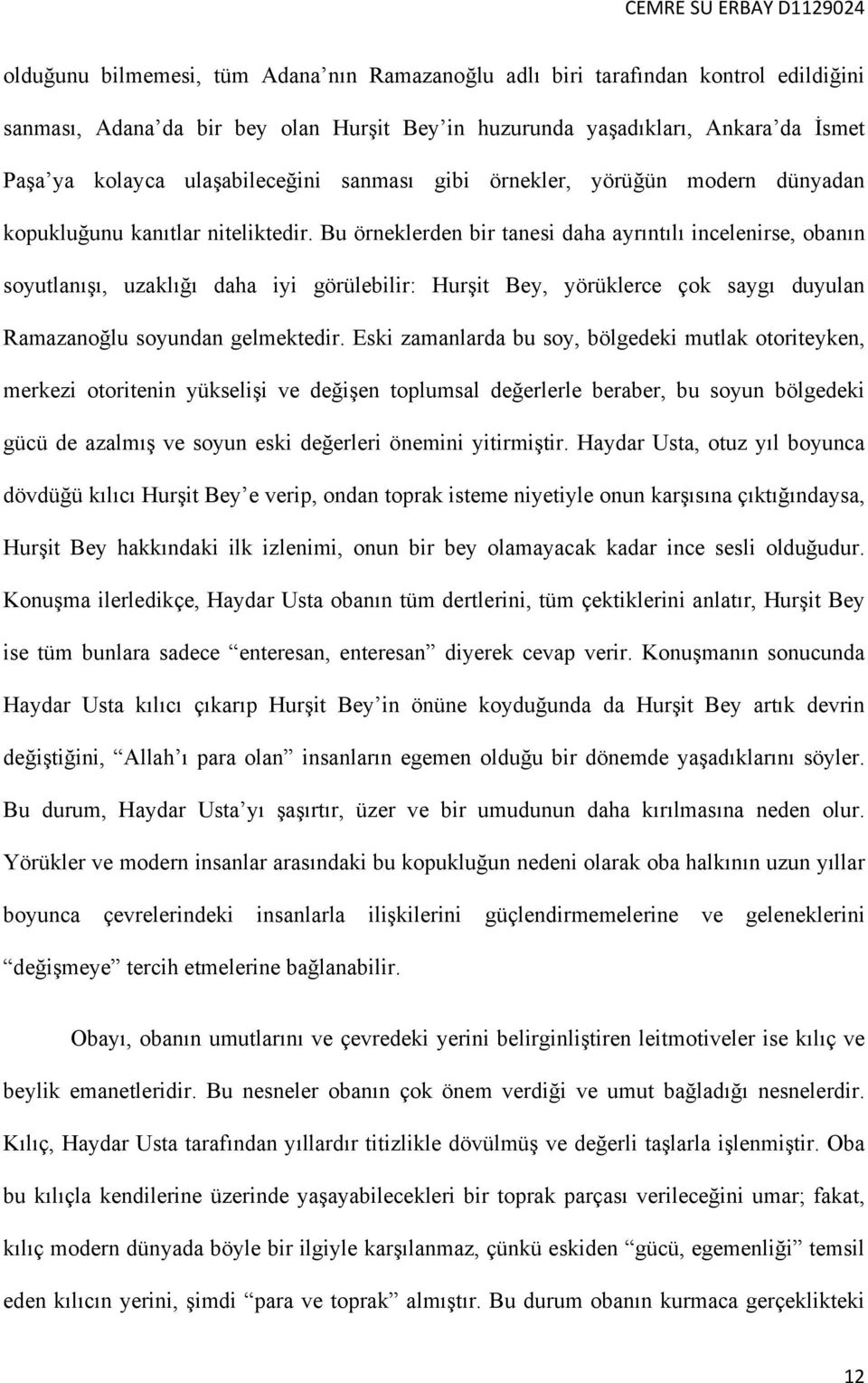 Bu örneklerden bir tanesi daha ayrıntılı incelenirse, obanın soyutlanışı, uzaklığı daha iyi görülebilir: Hurşit Bey, yörüklerce çok saygı duyulan Ramazanoğlu soyundan gelmektedir.