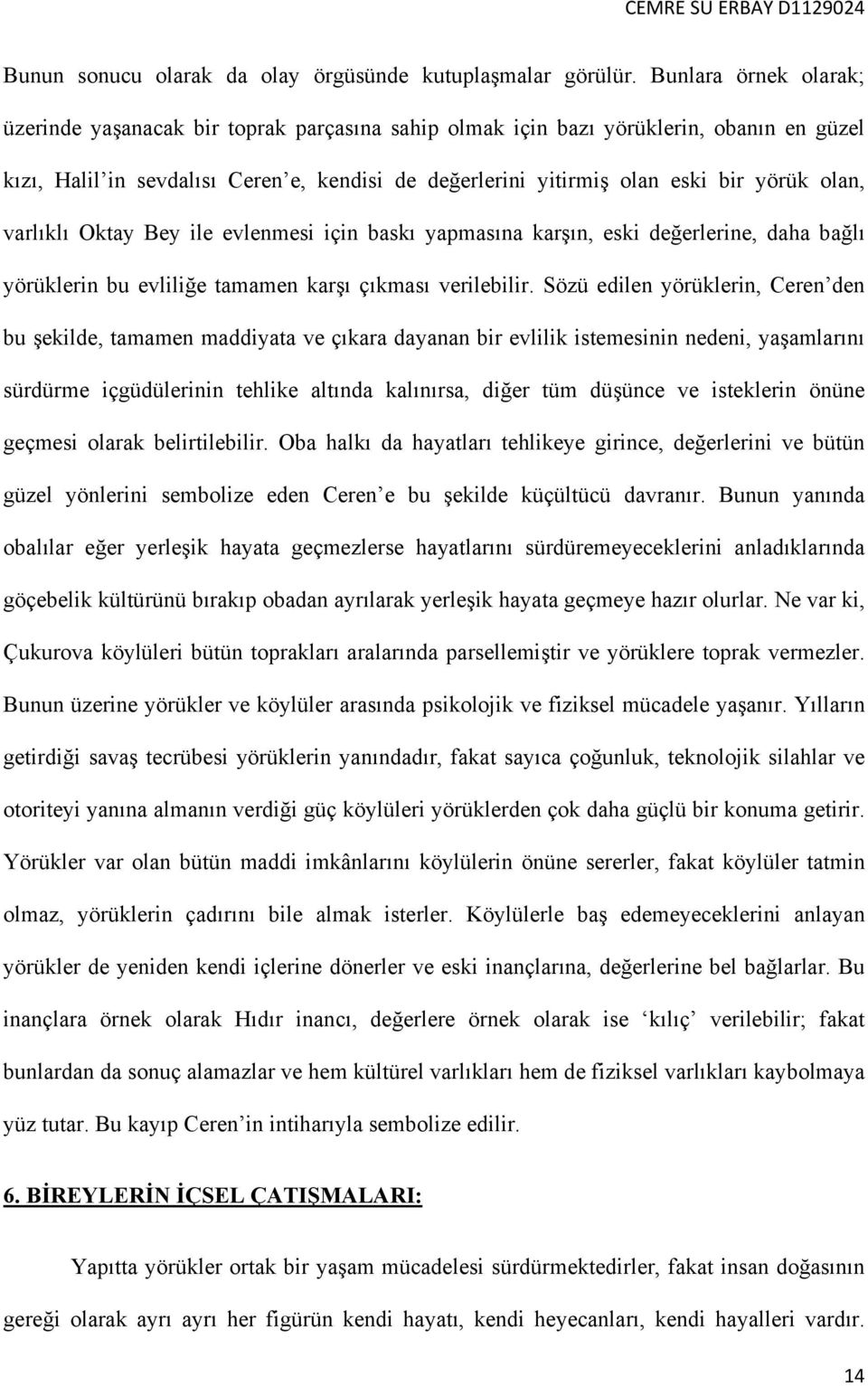 olan, varlıklı Oktay Bey ile evlenmesi için baskı yapmasına karşın, eski değerlerine, daha bağlı yörüklerin bu evliliğe tamamen karşı çıkması verilebilir.