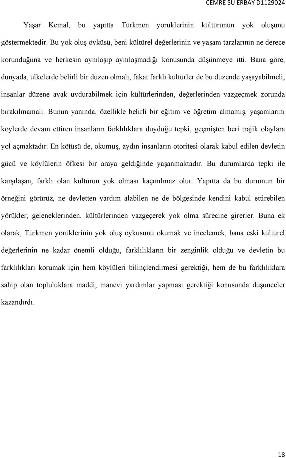 Bana göre, dünyada, ülkelerde belirli bir düzen olmalı, fakat farklı kültürler de bu düzende yaşayabilmeli, insanlar düzene ayak uydurabilmek için kültürlerinden, değerlerinden vazgeçmek zorunda