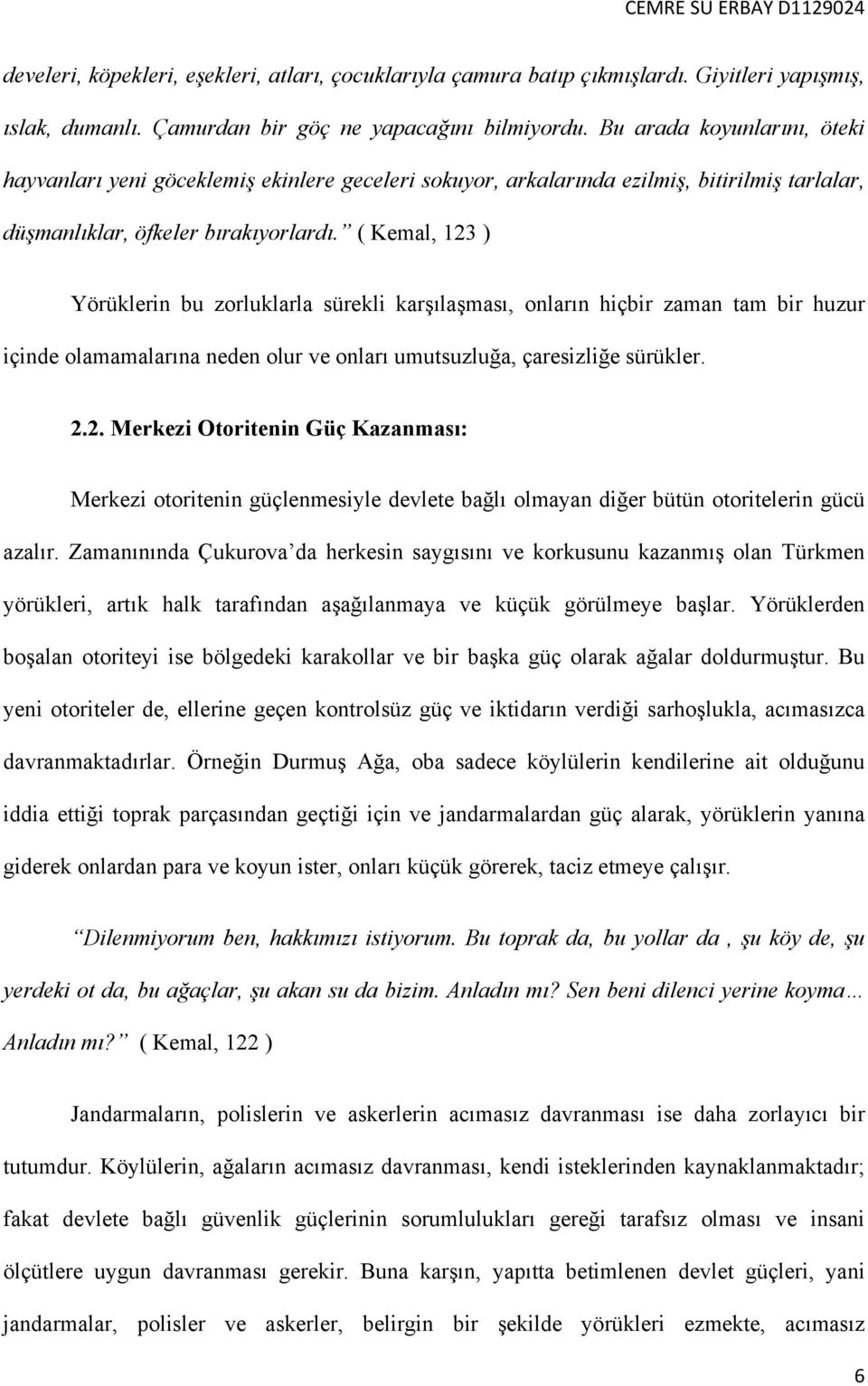 ( Kemal, 123 ) Yörüklerin bu zorluklarla sürekli karşılaşması, onların hiçbir zaman tam bir huzur içinde olamamalarına neden olur ve onları umutsuzluğa, çaresizliğe sürükler. 2.2. Merkezi Otoritenin Güç Kazanması: Merkezi otoritenin güçlenmesiyle devlete bağlı olmayan diğer bütün otoritelerin gücü azalır.