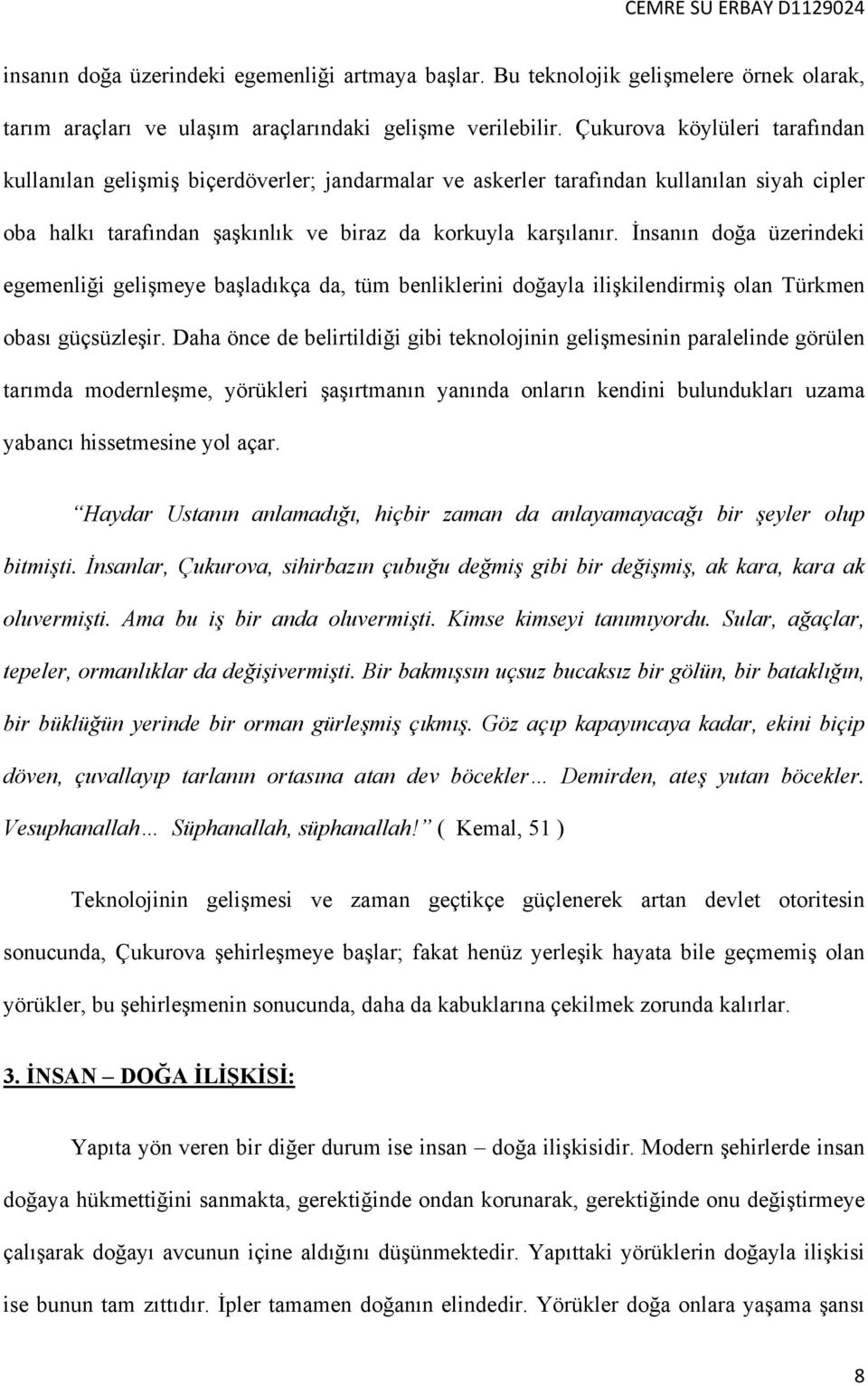 İnsanın doğa üzerindeki egemenliği gelişmeye başladıkça da, tüm benliklerini doğayla ilişkilendirmiş olan Türkmen obası güçsüzleşir.