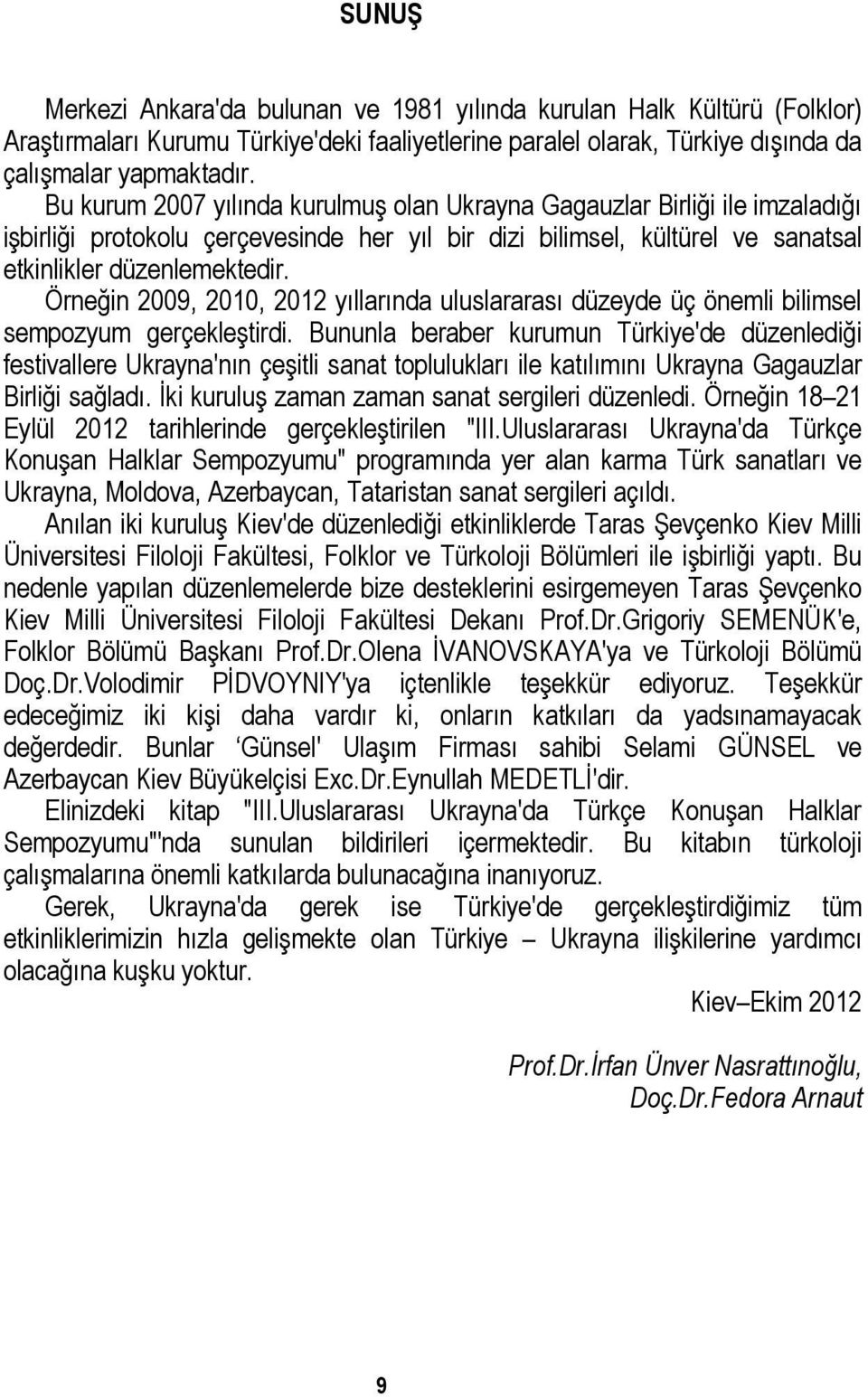 Örneğin 2009, 2010, 2012 yıllarında uluslararası düzeyde üç önemli bilimsel sempozyum gerçekleştirdi.