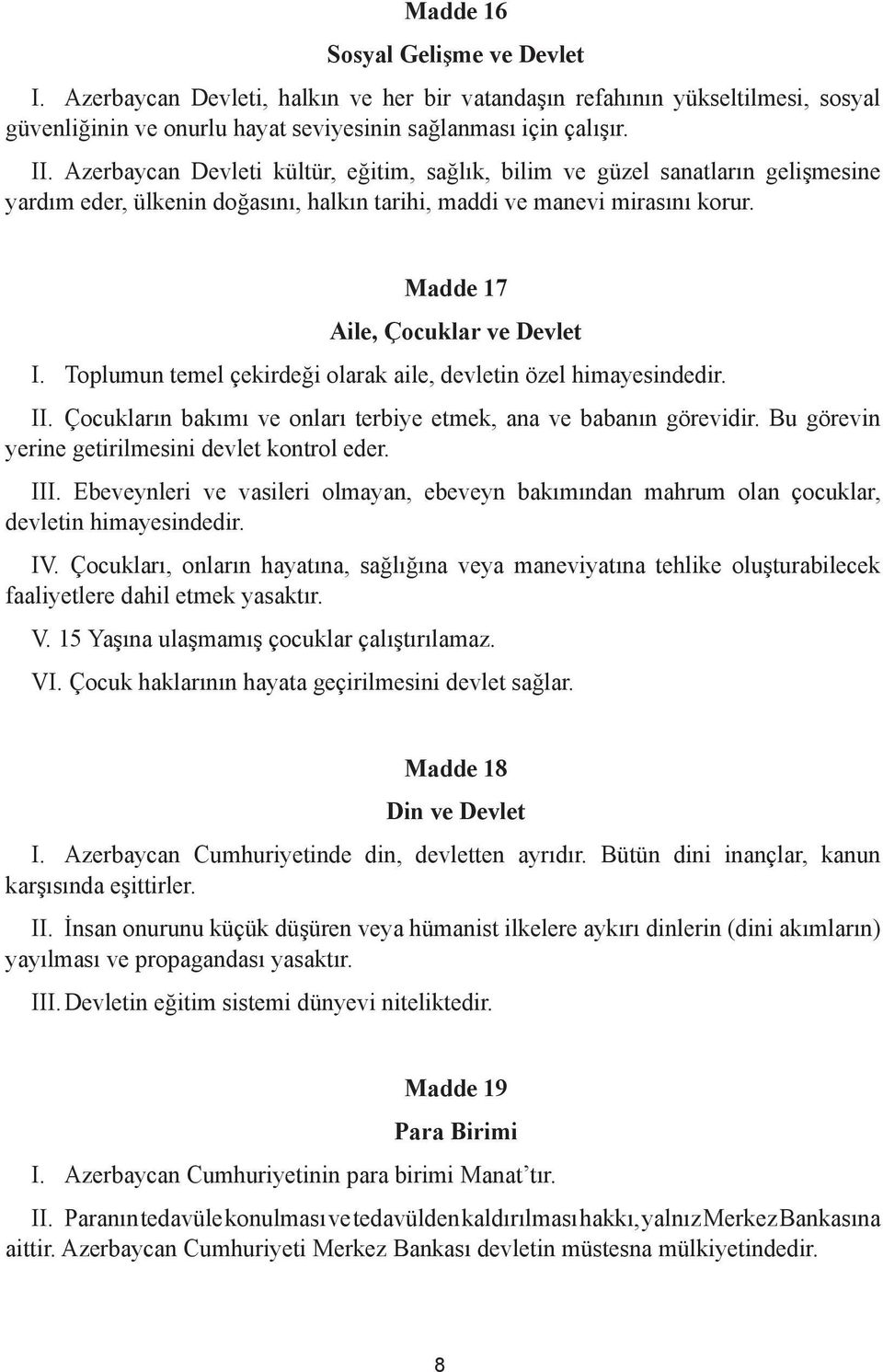 Madde 17 Aile, Çocuklar ve Devlet Toplumun temel çekirdeği olarak aile, devletin özel hi ma ye sin de dir. II. Çocukların bakımı ve onları terbiye etmek, ana ve babanın gö revidir.