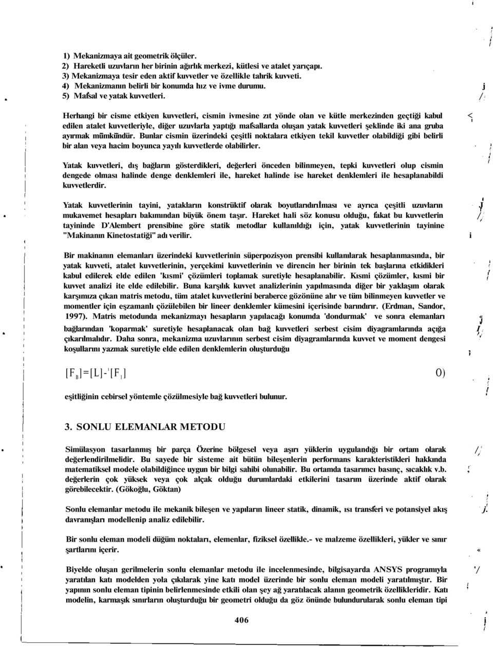 / Herhangi bir cisme etkiyen kuvvetleri, cismin ivmesine zıt yönde olan ve kütle merkezinden geçtiği kabul < edilen atalet kuvvetleriyle, diğer uzuvlarla yaptığı mafsallarda oluşan yatak kuvvetleri