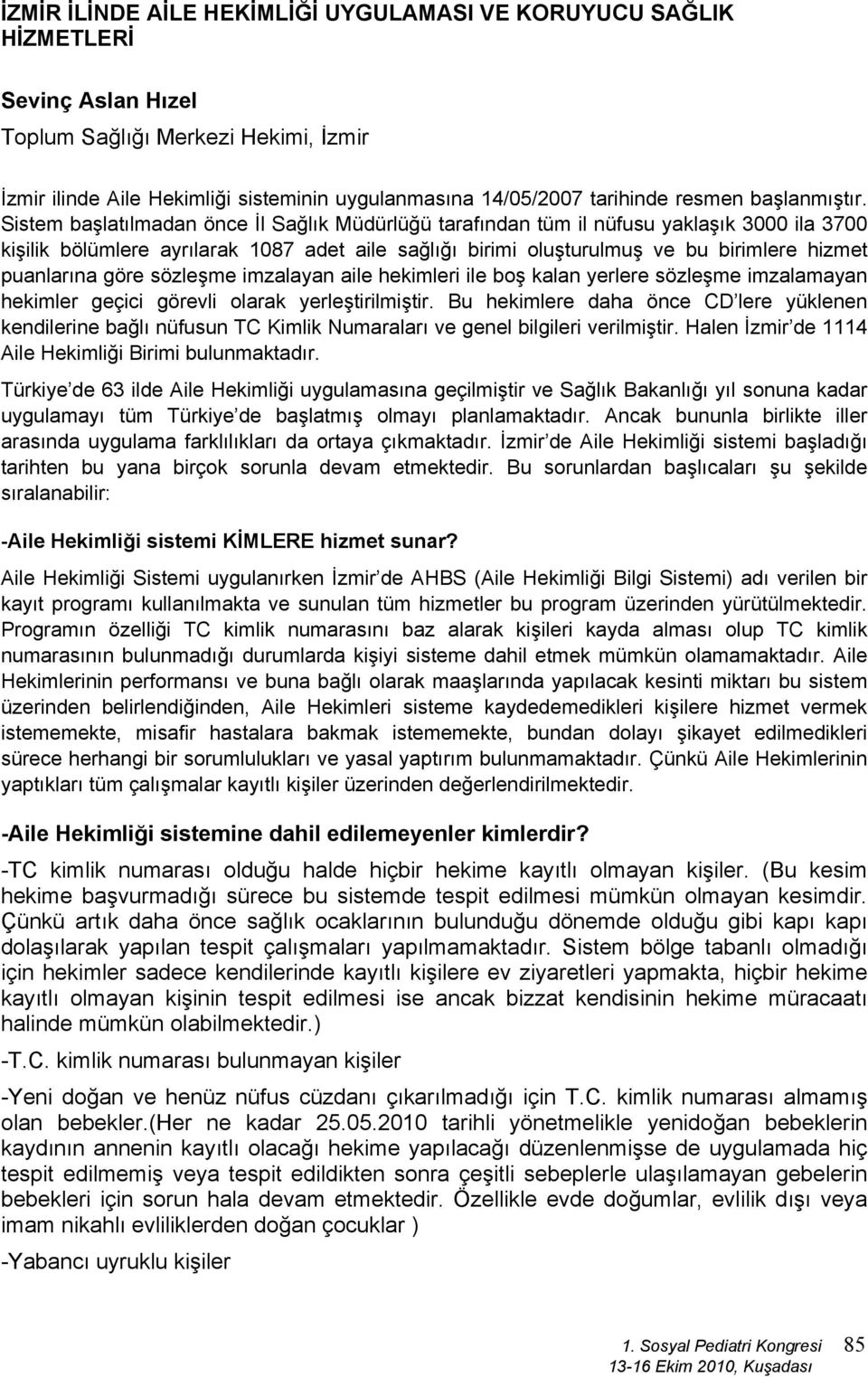 Sistem başlatılmadan önce İl Sağlık Müdürlüğü tarafından tüm il nüfusu yaklaşık 3000 ila 3700 kişilik bölümlere ayrılarak 1087 adet aile sağlığı birimi oluşturulmuş ve bu birimlere hizmet puanlarına