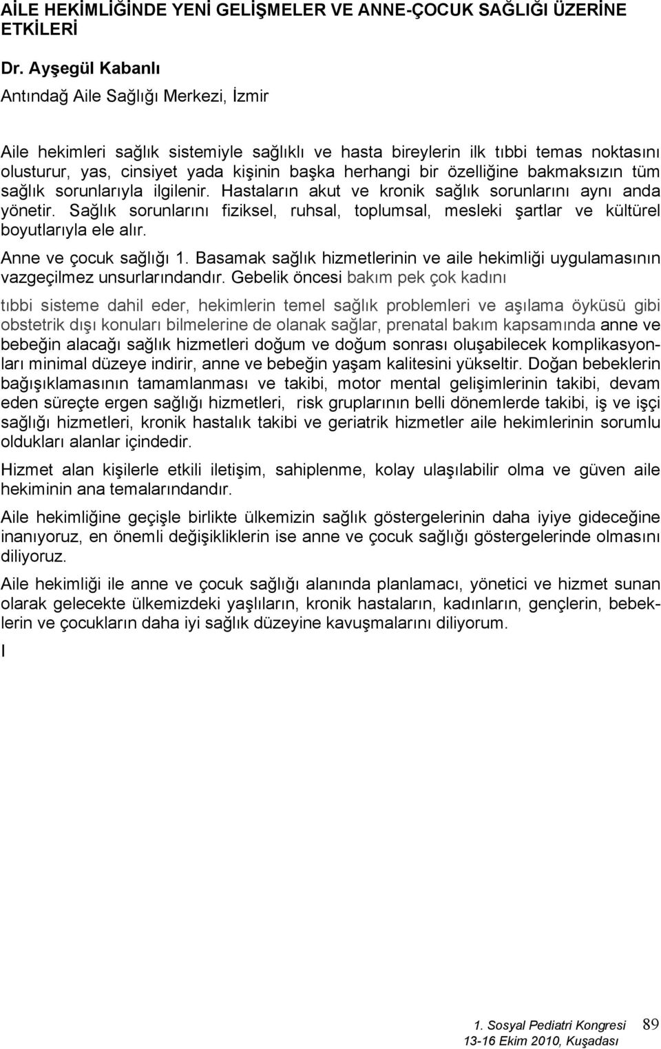 özelliğine bakmaksızın tüm sağlık sorunlarıyla ilgilenir. Hastaların akut ve kronik sağlık sorunlarını aynı anda yönetir.