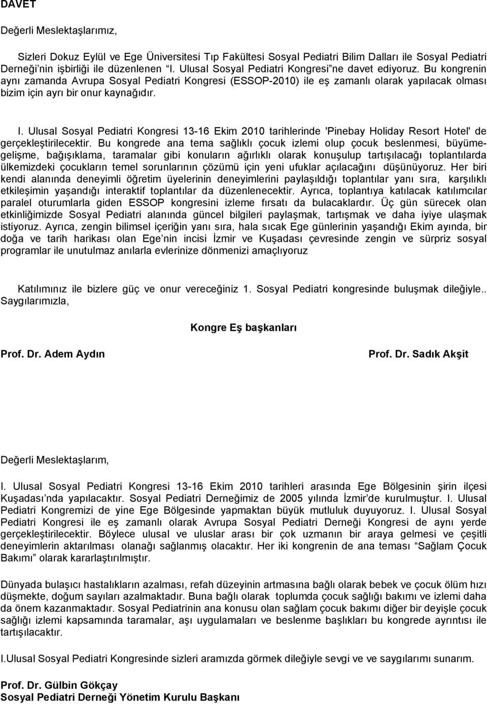 Ulusal Sosyal Pediatri Kongresi 13-16 Ekim 2010 tarihlerinde 'Pinebay Holiday Resort Hotel' de gerçekleştirilecektir.