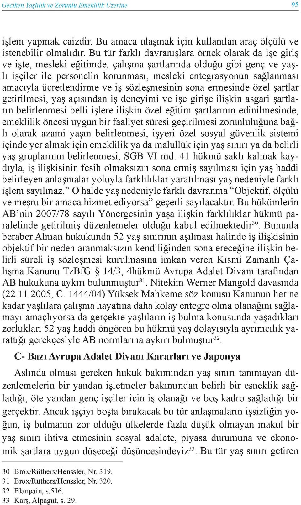 amacıyla ücretlendirme ve iş sözleşmesinin sona ermesinde özel şartlar getirilmesi, yaş açısından iş deneyimi ve işe girişe ilişkin asgari şartların belirlenmesi belli işlere ilişkin özel eğitim