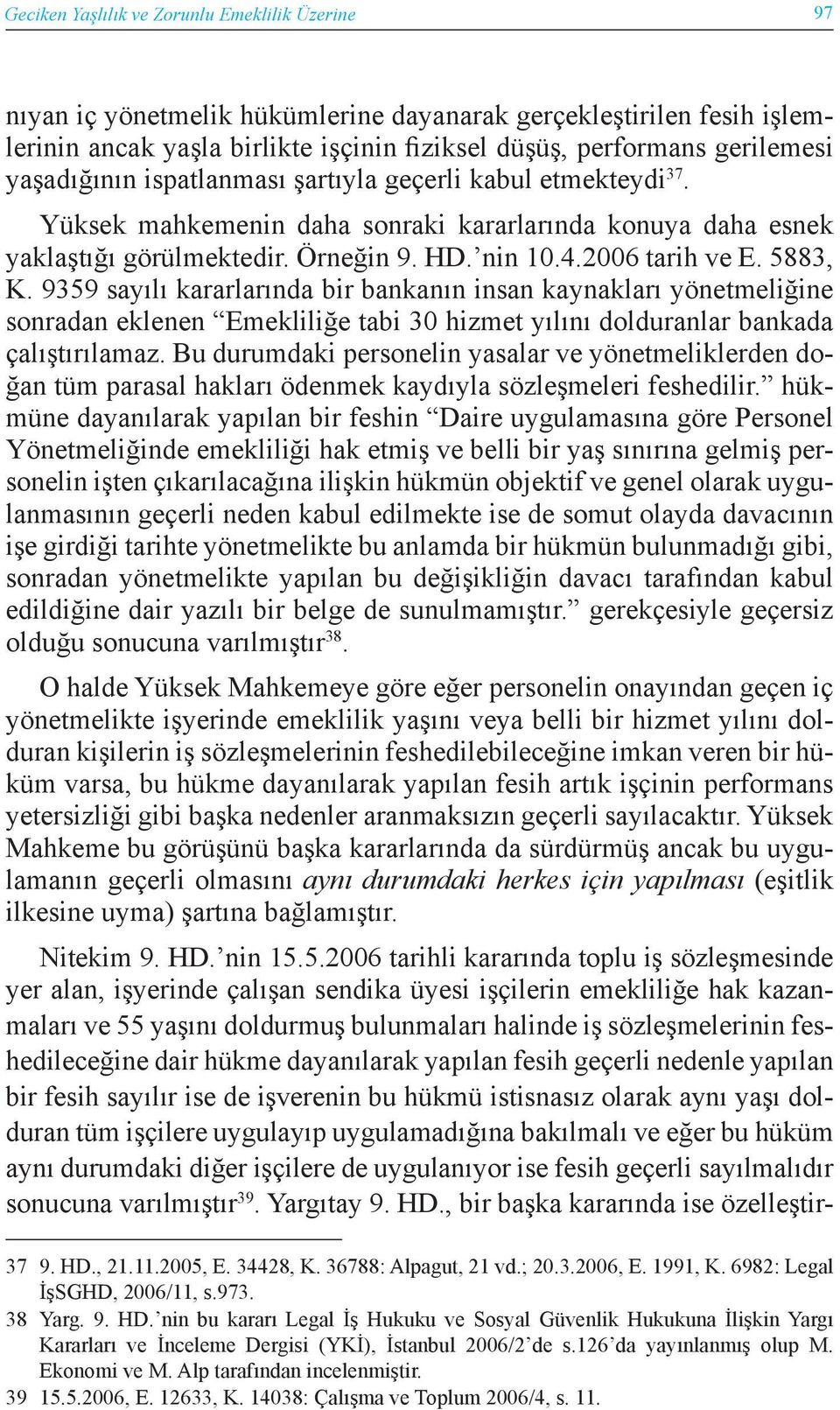 9359 sayılı kararlarında bir bankanın insan kaynakları yönetmeliğine sonradan eklenen Emekliliğe tabi 30 hizmet yılını dolduranlar bankada çalıştırılamaz.