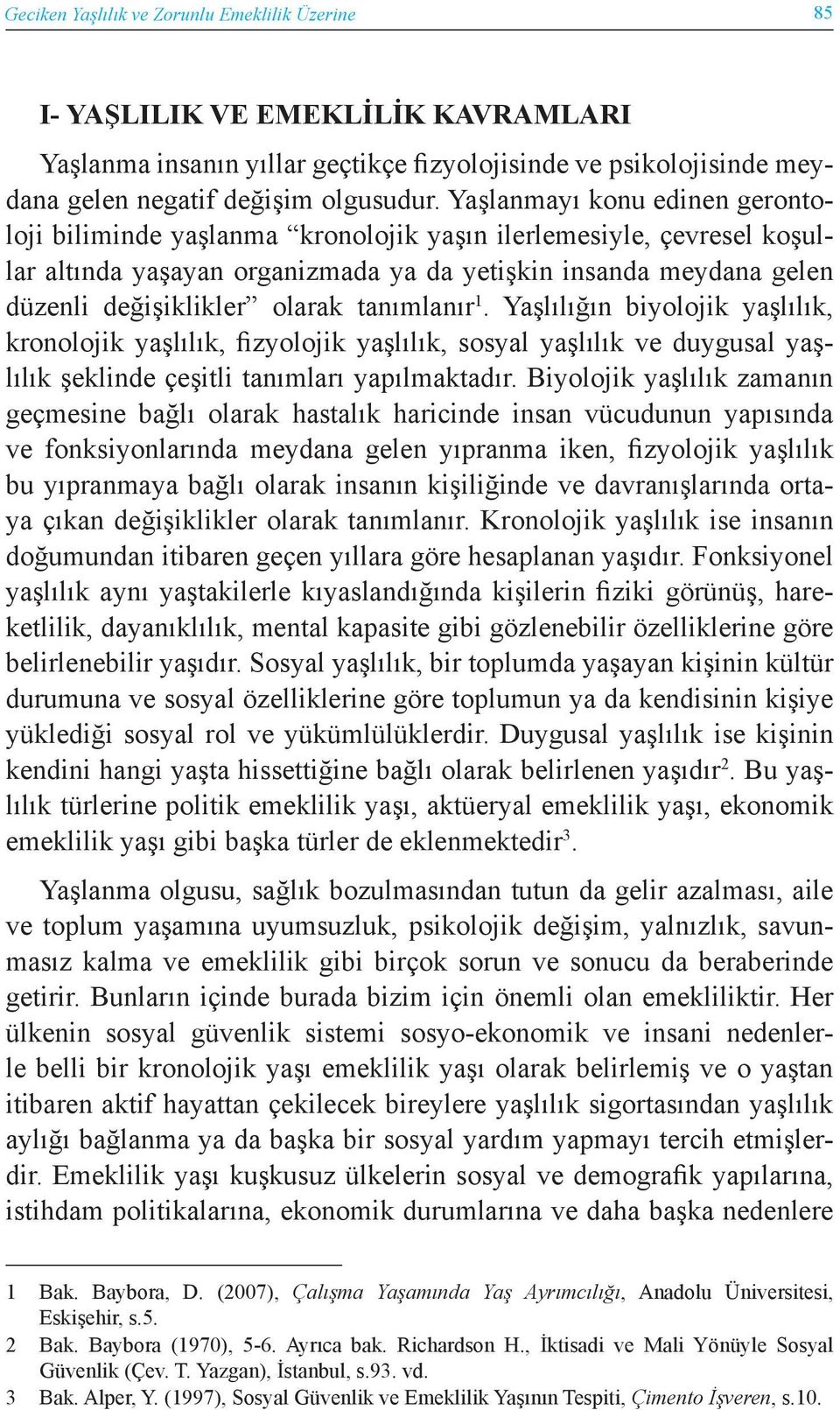 tanımlanır 1. Yaşlılığın biyolojik yaşlılık, kronolojik yaşlılık, fizyolojik yaşlılık, sosyal yaşlılık ve duygusal yaşlılık şeklinde çeşitli tanımları yapılmaktadır.