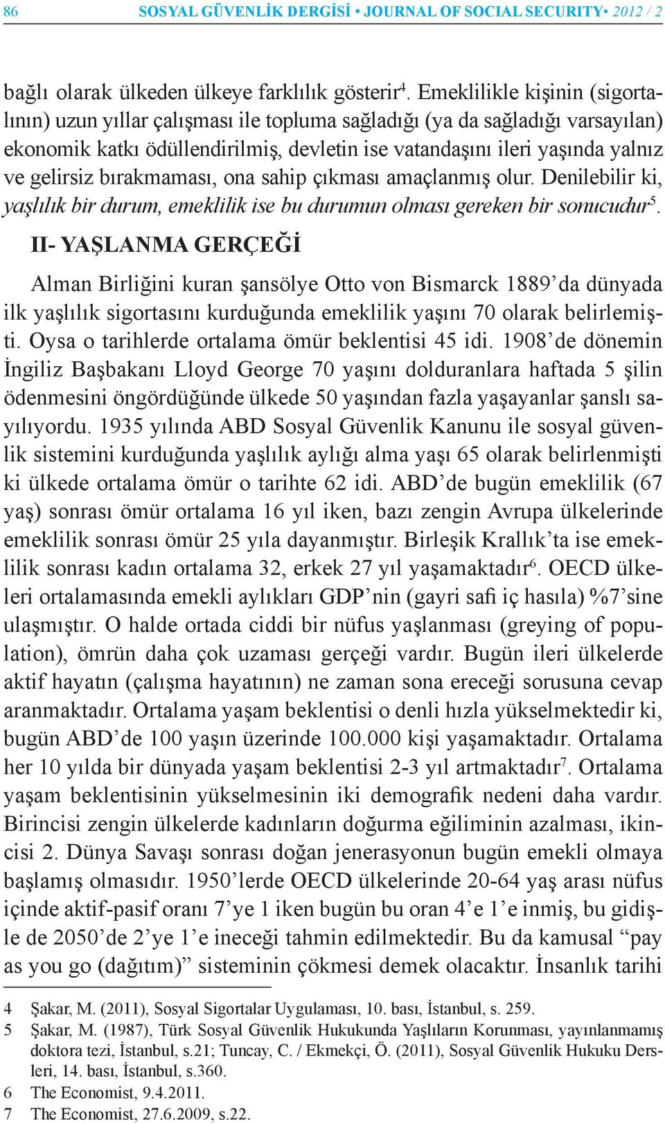 bırakmaması, ona sahip çıkması amaçlanmış olur. Denilebilir ki, yaşlılık bir durum, emeklilik ise bu durumun olması gereken bir sonucudur 5.