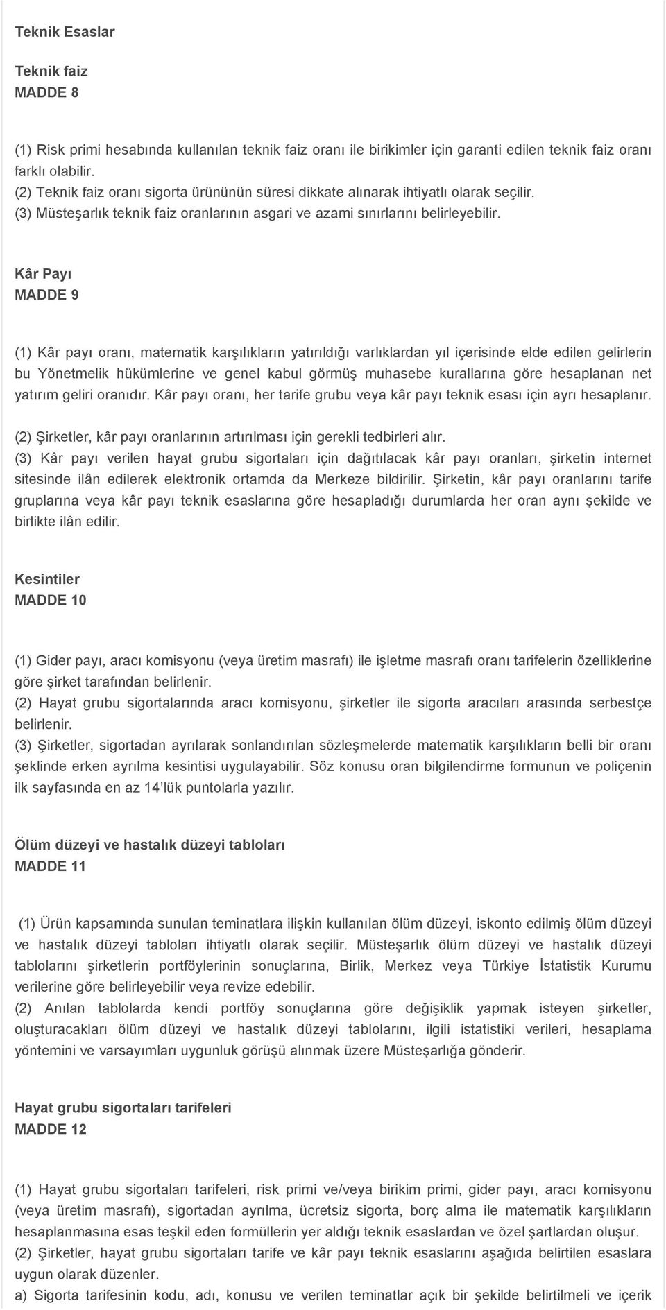 Kâr Payı MADDE 9 (1) Kâr payı oranı, matematik karşılıkların yatırıldığı varlıklardan yıl içerisinde elde edilen gelirlerin bu Yönetmelik hükümlerine ve genel kabul görmüş muhasebe kurallarına göre