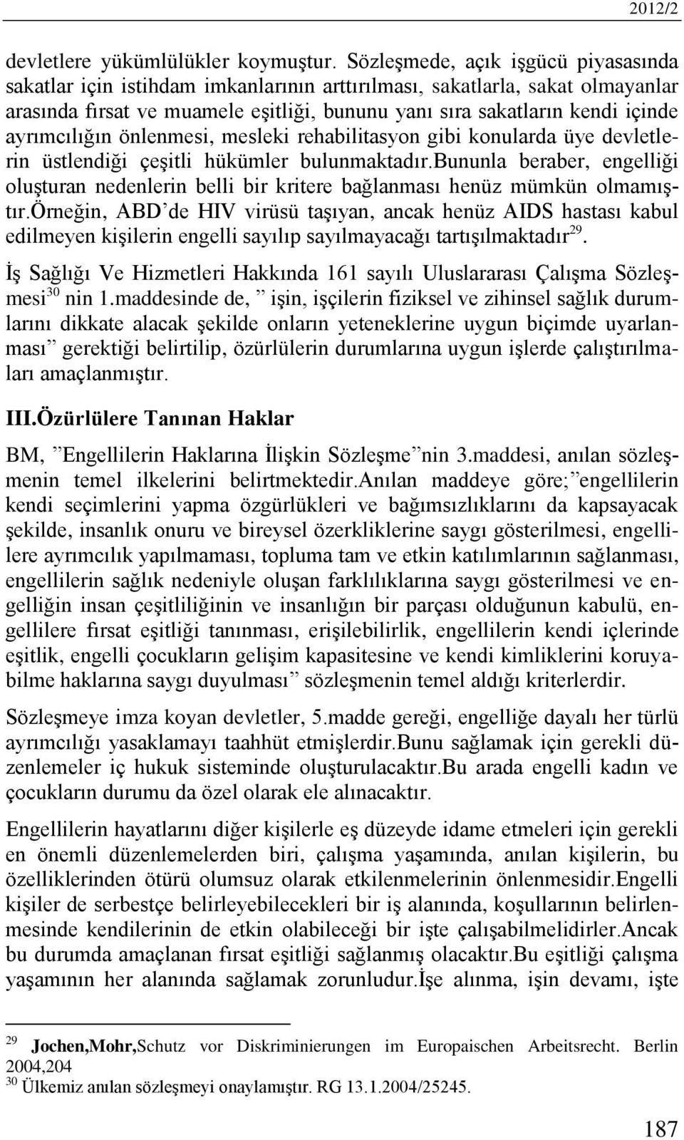 ayrımcılığın önlenmesi, mesleki rehabilitasyon gibi konularda üye devletlerin üstlendiği çeşitli hükümler bulunmaktadır.