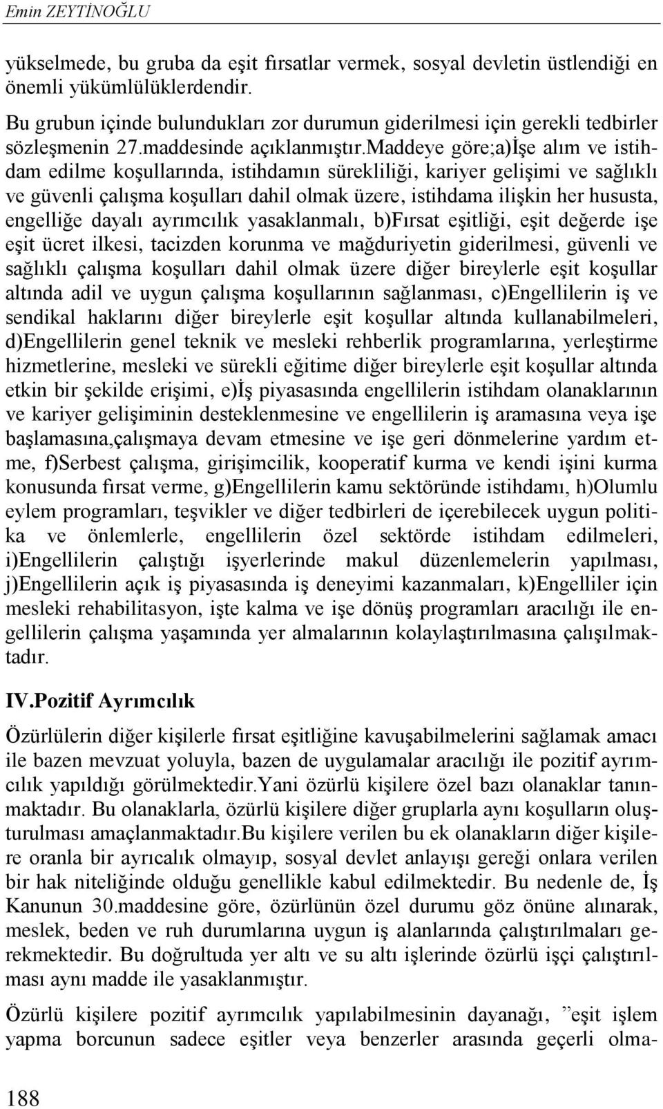 maddeye göre;a)işe alım ve istihdam edilme koşullarında, istihdamın sürekliliği, kariyer gelişimi ve sağlıklı ve güvenli çalışma koşulları dahil olmak üzere, istihdama ilişkin her hususta, engelliğe