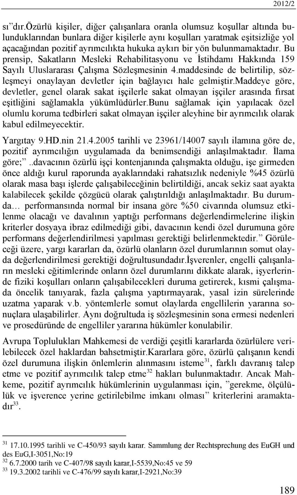 yön bulunmamaktadır. Bu prensip, Sakatların Mesleki Rehabilitasyonu ve İstihdamı Hakkında 159 Sayılı Uluslararası Çalışma Sözleşmesinin 4.