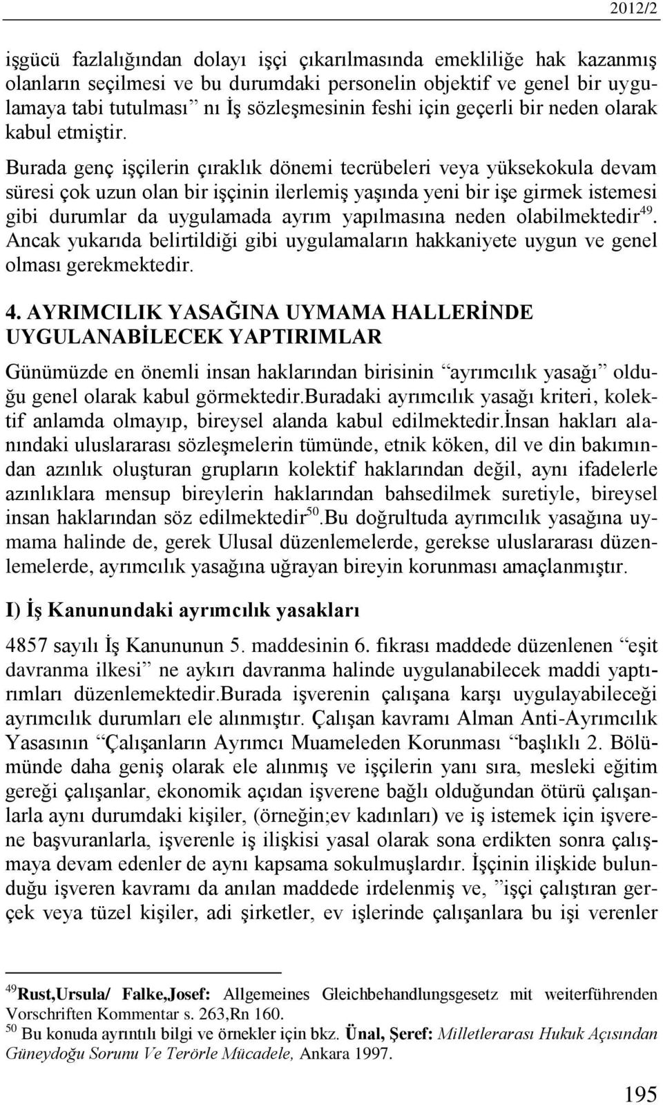 Burada genç işçilerin çıraklık dönemi tecrübeleri veya yüksekokula devam süresi çok uzun olan bir işçinin ilerlemiş yaşında yeni bir işe girmek istemesi gibi durumlar da uygulamada ayrım yapılmasına