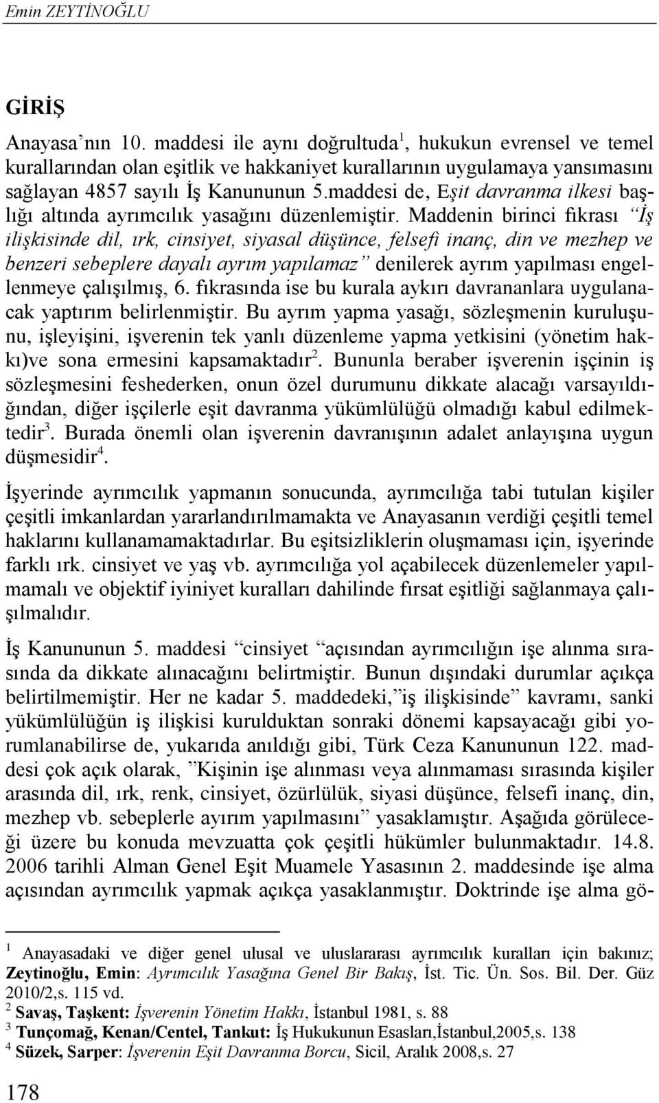 maddesi de, Eşit davranma ilkesi başlığı altında ayrımcılık yasağını düzenlemiştir.