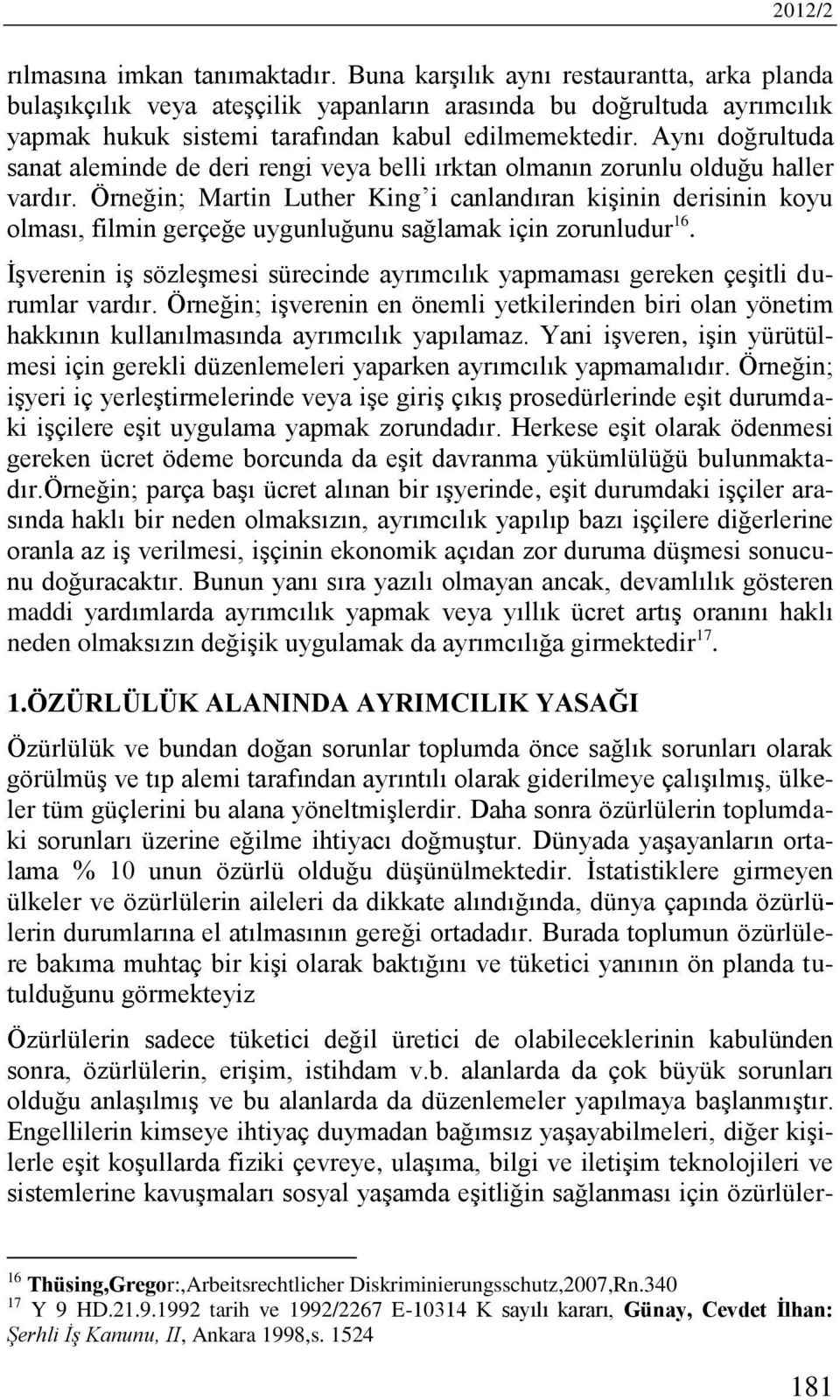 Aynı doğrultuda sanat aleminde de deri rengi veya belli ırktan olmanın zorunlu olduğu haller vardır.