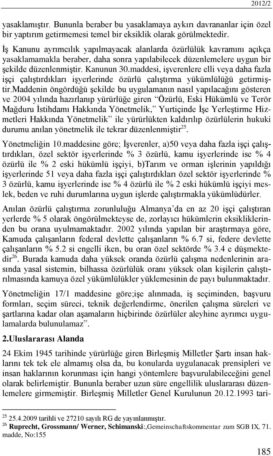 maddesi, işverenlere elli veya daha fazla işçi çalıştırdıkları işyerlerinde özürlü çalıştırma yükümlülüğü getirmiştir.