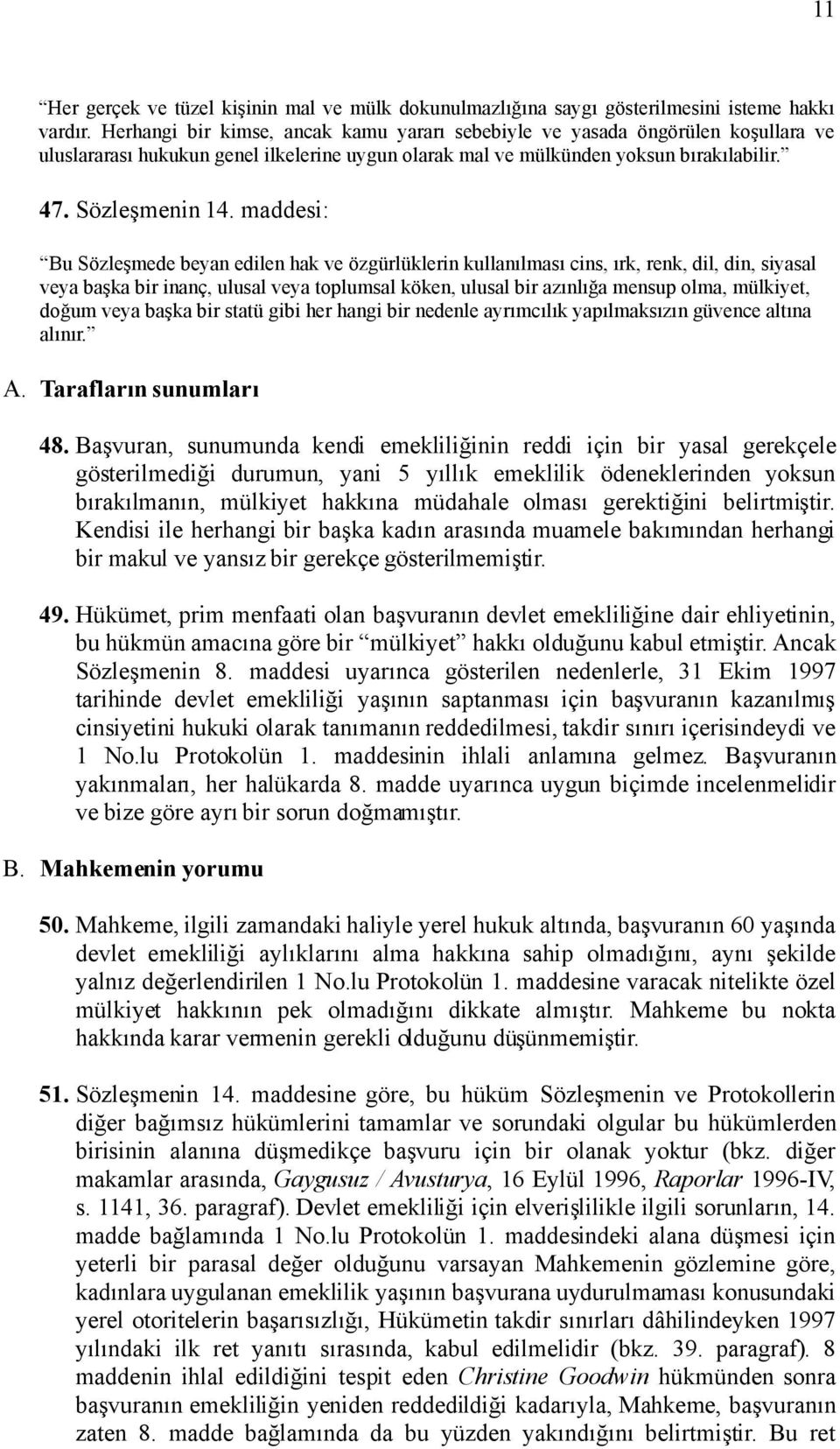 maddesi: Bu Sözleşmede beyan edilen hak ve özgürlüklerin kullanılması cins, ırk, renk, dil, din, siyasal veya başka bir inanç, ulusal veya toplumsal köken, ulusal bir azınlığa mensup olma, mülkiyet,